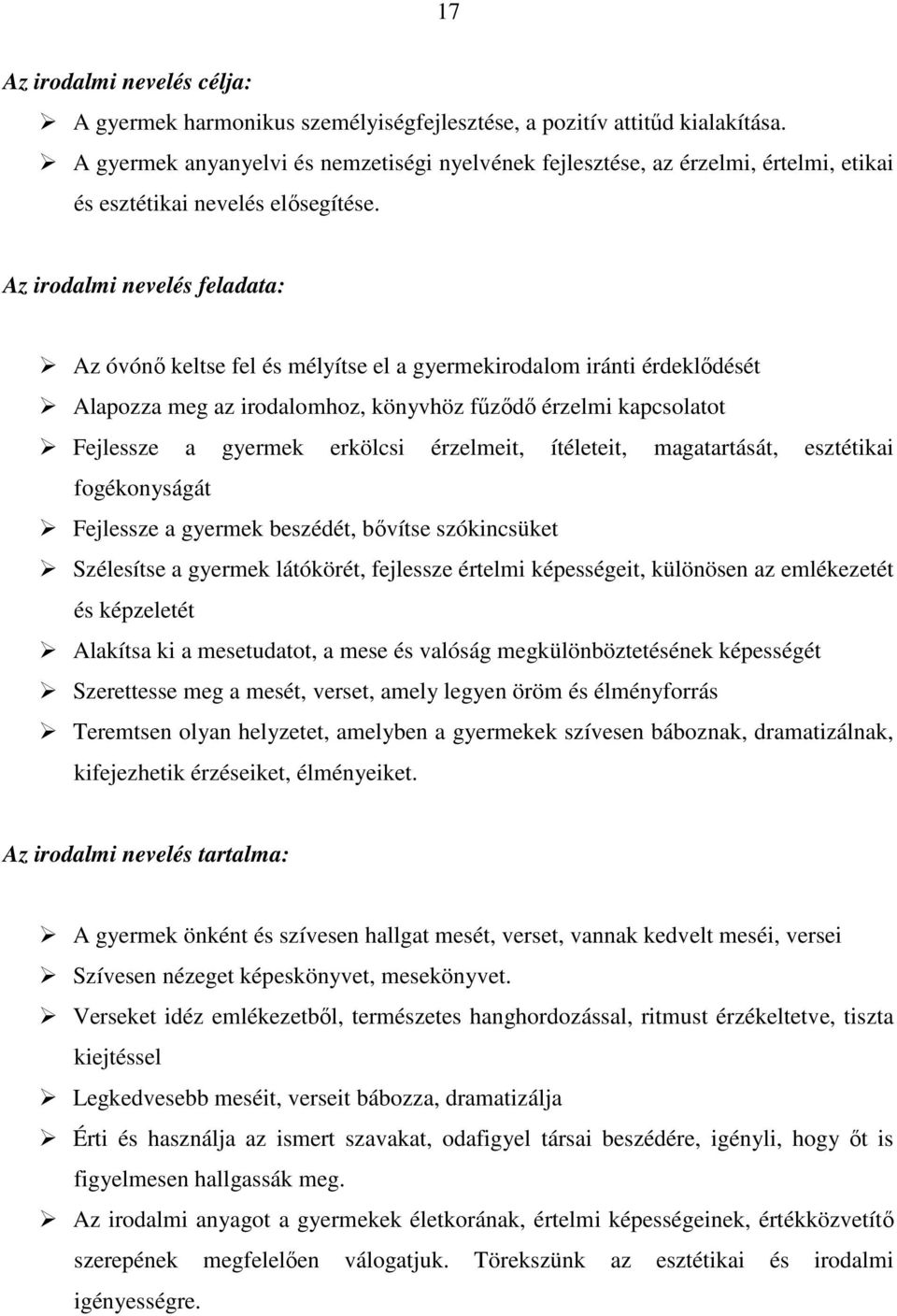 Az irodalmi nevelés feladata: Az óvónő keltse fel és mélyítse el a gyermekirodalom iránti érdeklődését Alapozza meg az irodalomhoz, könyvhöz fűződő érzelmi kapcsolatot Fejlessze a gyermek erkölcsi