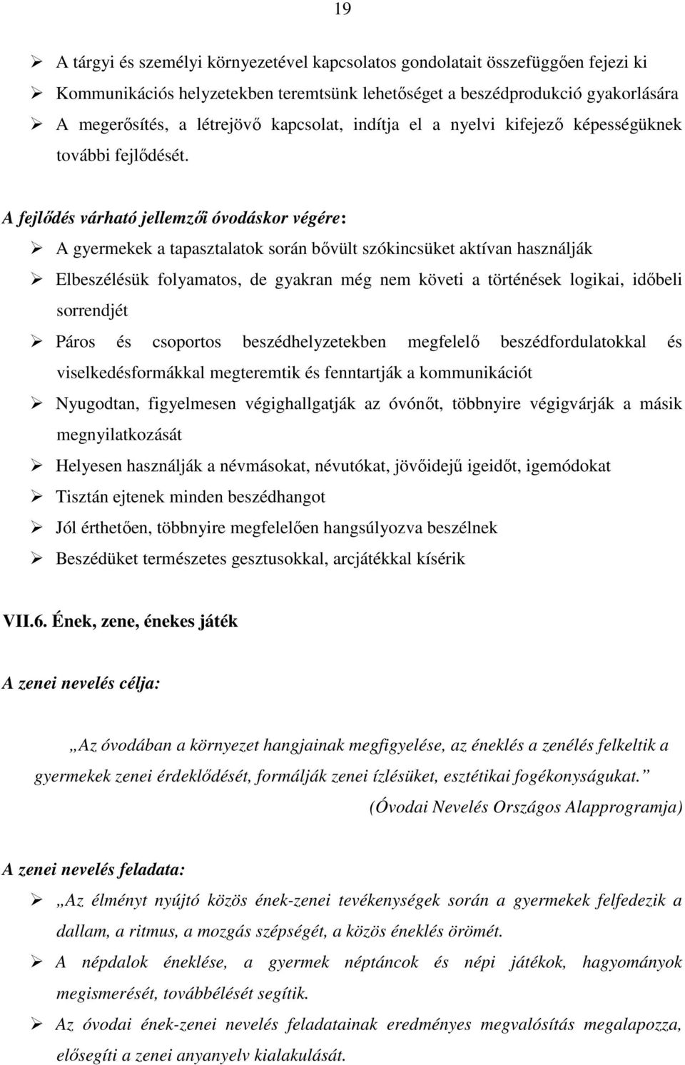 A fejlődés várható jellemzői óvodáskor végére: A gyermekek a tapasztalatok során bővült szókincsüket aktívan használják Elbeszélésük folyamatos, de gyakran még nem követi a történések logikai,