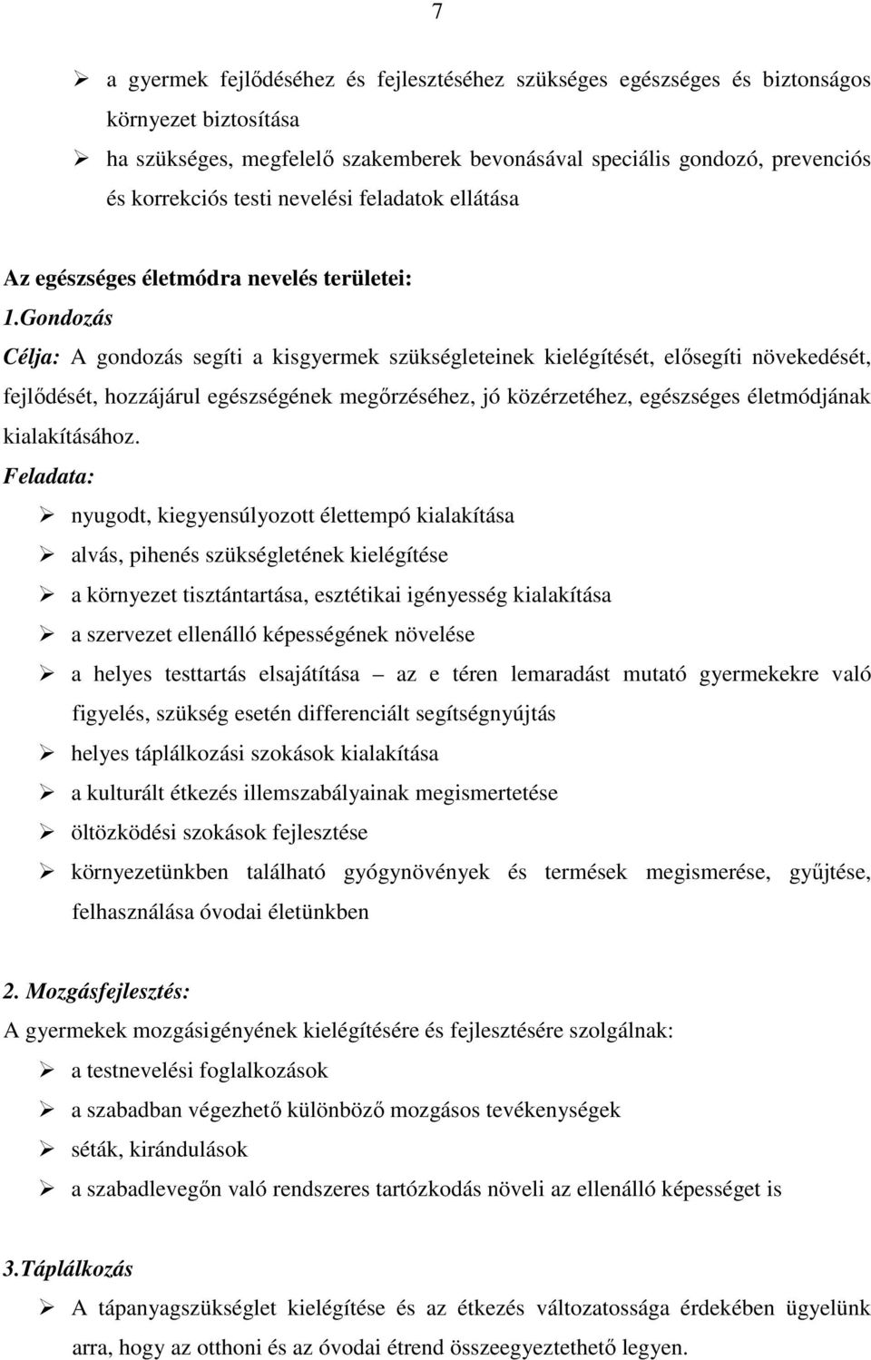 Gondozás Célja: A gondozás segíti a kisgyermek szükségleteinek kielégítését, elősegíti növekedését, fejlődését, hozzájárul egészségének megőrzéséhez, jó közérzetéhez, egészséges életmódjának