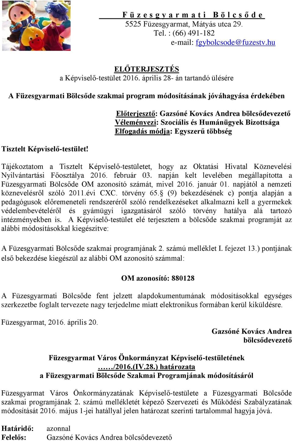 Előterjesztő: Gazsóné Kovács Andrea bölcsődevezető Véleményezi: Szociális és Humánügyek Bizottsága Elfogadás módja: Egyszerű többség Tájékoztatom a Tisztelt Képviselő-testületet, hogy az Oktatási