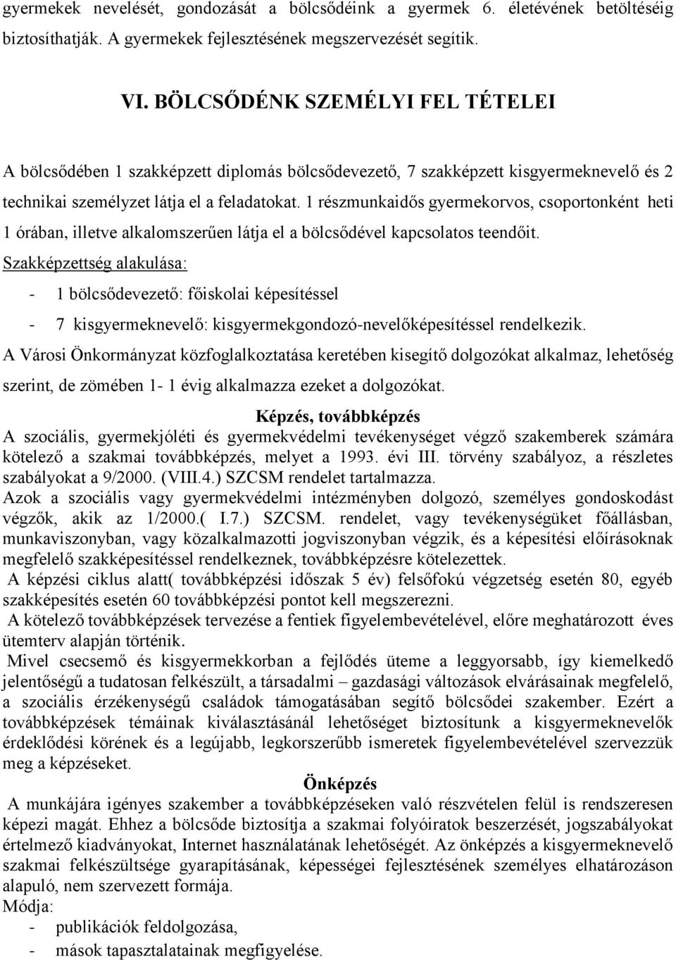 1 részmunkaidős gyermekorvos, csoportonként heti 1 órában, illetve alkalomszerűen látja el a bölcsődével kapcsolatos teendőit.