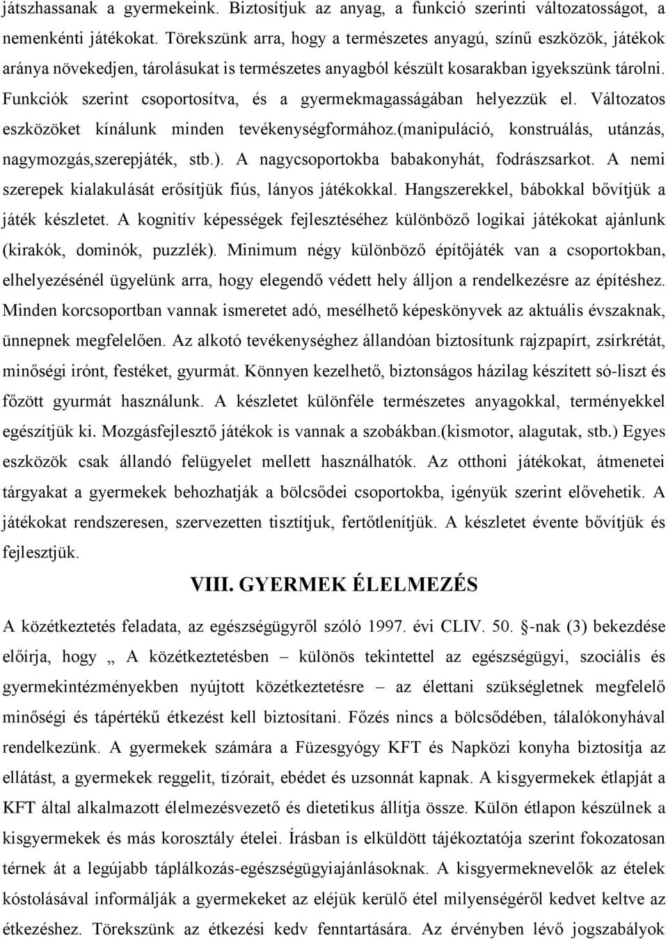 Funkciók szerint csoportosítva, és a gyermekmagasságában helyezzük el. Változatos eszközöket kínálunk minden tevékenységformához.(manipuláció, konstruálás, utánzás, nagymozgás,szerepjáték, stb.).