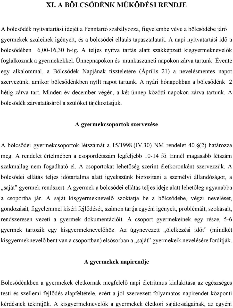 Évente egy alkalommal, a Bölcsődék Napjának tiszteletére (Április 21) a nevelésmentes napot szervezünk, amikor bölcsődénkben nyílt napot tartunk. A nyári hónapokban a bölcsődénk 2 hétig zárva tart.