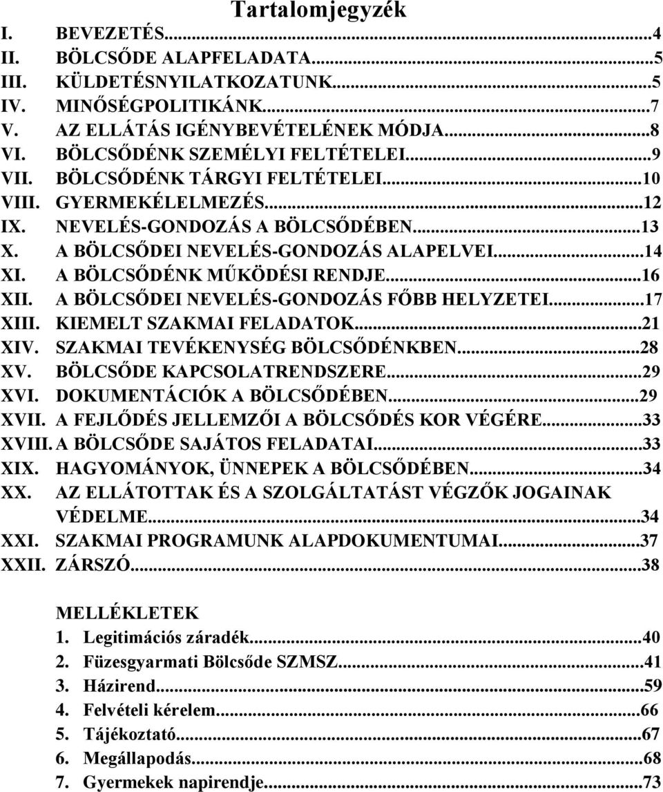 A BÖLCSŐDEI NEVELÉS-GONDOZÁS FŐBB HELYZETEI...17 XIII. KIEMELT SZAKMAI FELADATOK...21 XIV. SZAKMAI TEVÉKENYSÉG BÖLCSŐDÉNKBEN...28 XV. BÖLCSŐDE KAPCSOLATRENDSZERE...29 XVI. DOKUMENTÁCIÓK A BÖLCSŐDÉBEN.