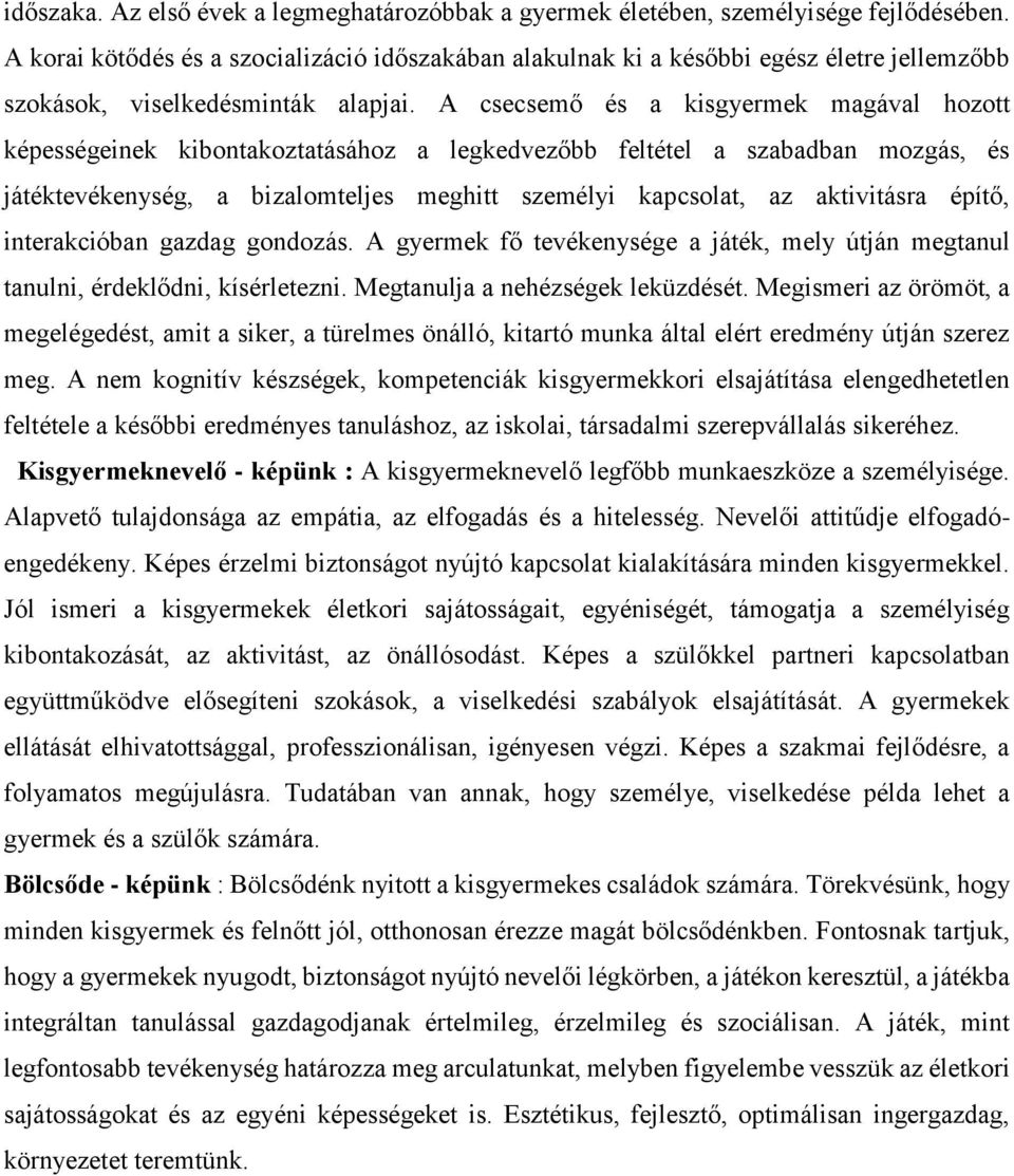 A csecsemő és a kisgyermek magával hozott képességeinek kibontakoztatásához a legkedvezőbb feltétel a szabadban mozgás, és játéktevékenység, a bizalomteljes meghitt személyi kapcsolat, az aktivitásra