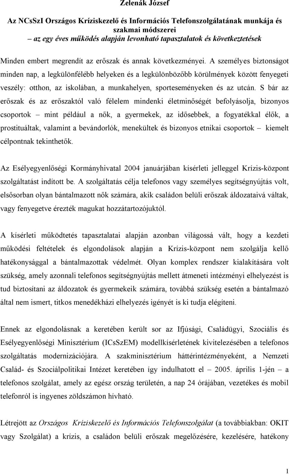 A személyes biztonságot minden nap, a legkülönfélébb helyeken és a legkülönbözőbb körülmények között fenyegeti veszély: otthon, az iskolában, a munkahelyen, sporteseményeken és az utcán.