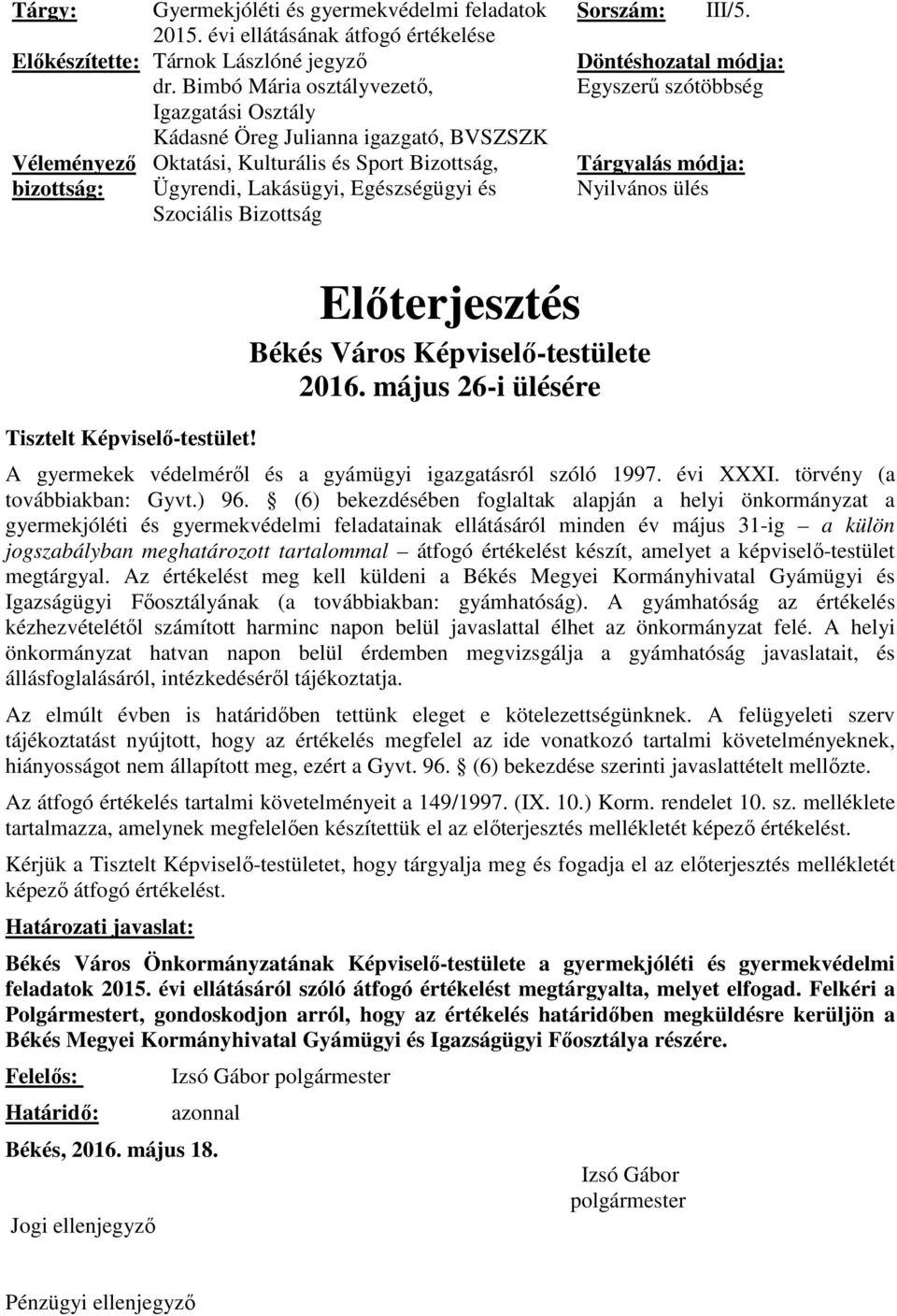 Bizottság Sorszám: III/5. Döntéshozatal módja: Egyszerű szótöbbség Tárgyalás módja: Nyilvános ülés Tisztelt Képviselő-testület! Előterjesztés Békés Város Képviselő-testülete 2016.