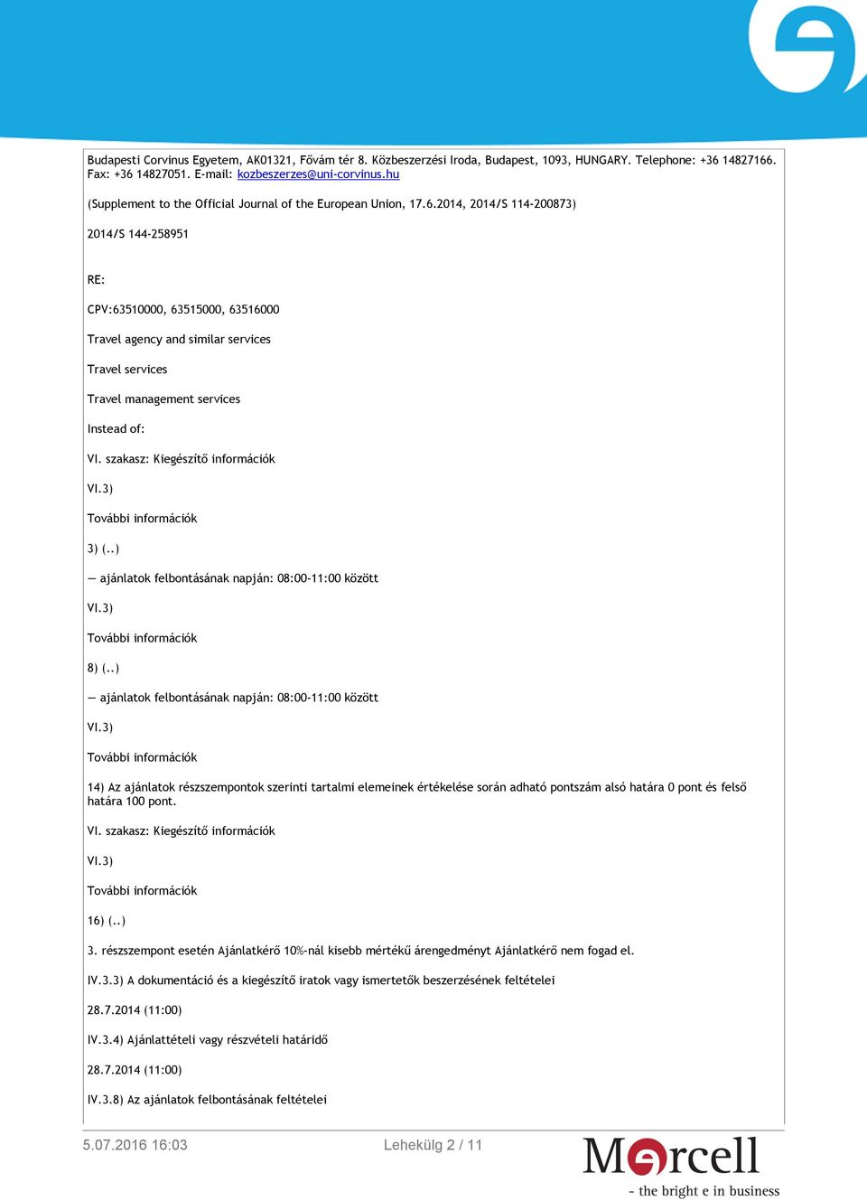 2014, 2014/S 114-200873) 2014/S 144-258951 RE: CPV:63510000, 63515000, 63516000 Travel agency and similar services Travel services Travel management services Instead of: 3) (.