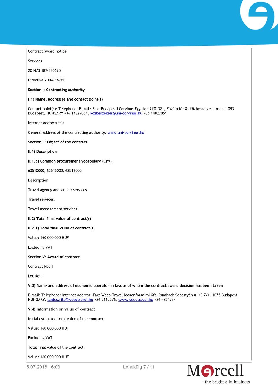 Közbeszerzési Iroda, 1093 Budapest, HUNGARY +36 14827064, kozbeszerzes@uni-corvinus.hu +36 14827051 Internet address(es): General address of the contracting authority: www.uni-corvinus.hu Section II: Object of the contract II.