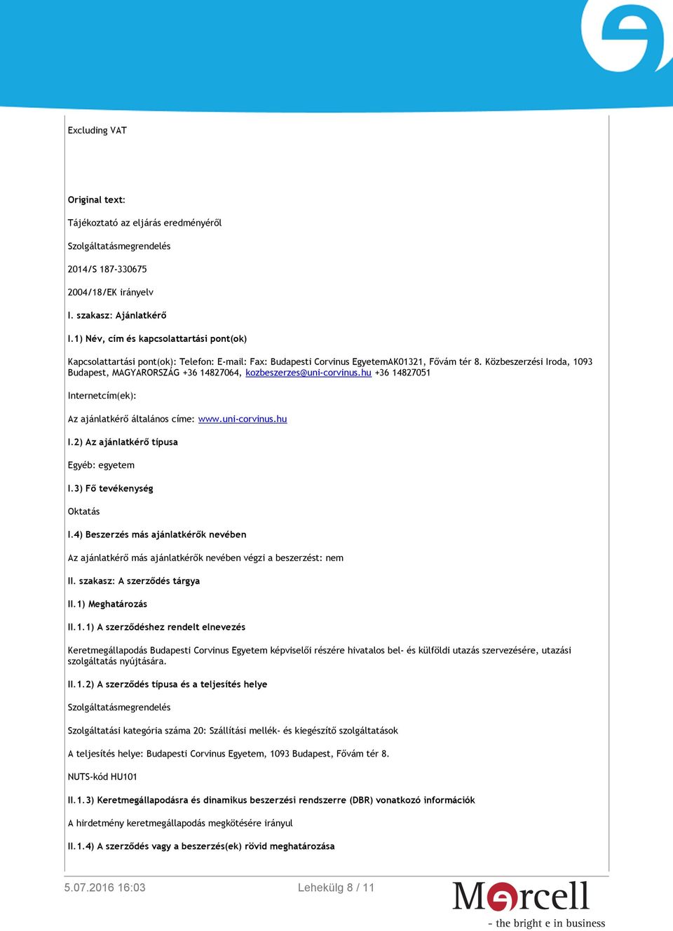 Közbeszerzési Iroda, 1093 Budapest, MAGYARORSZÁG +36 14827064, kozbeszerzes@uni-corvinus.hu +36 14827051 Internetcím(ek): Az ajánlatkérő általános címe: www.uni-corvinus.hu I.