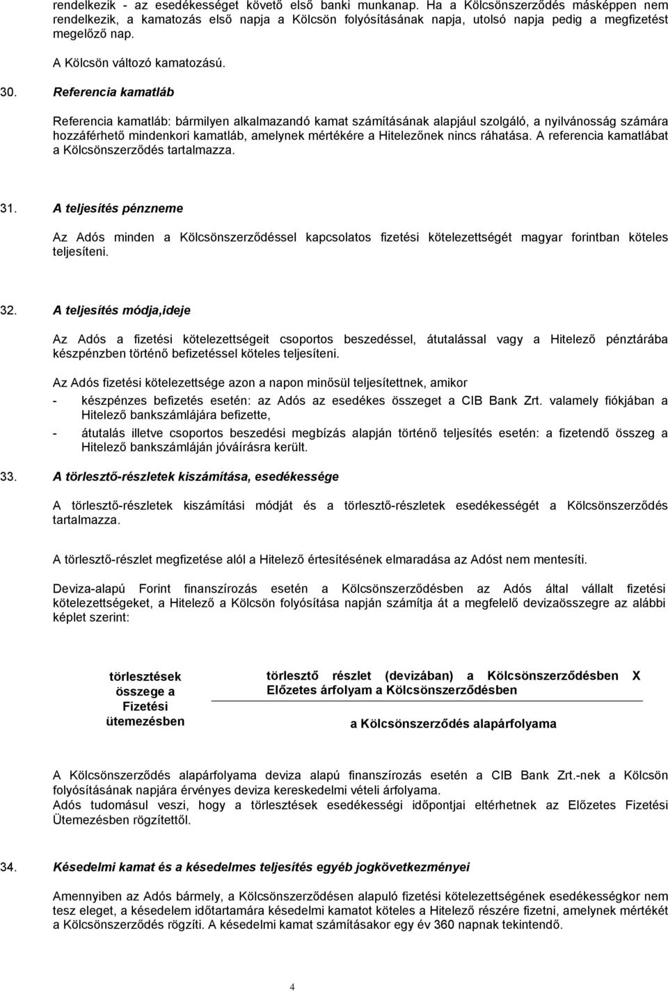 Referencia kamatláb Referencia kamatláb: bármilyen alkalmazandó kamat számításának alapjául szolgáló, a nyilvánosság számára hozzáférhető mindenkori kamatláb, amelynek mértékére a Hitelezőnek nincs