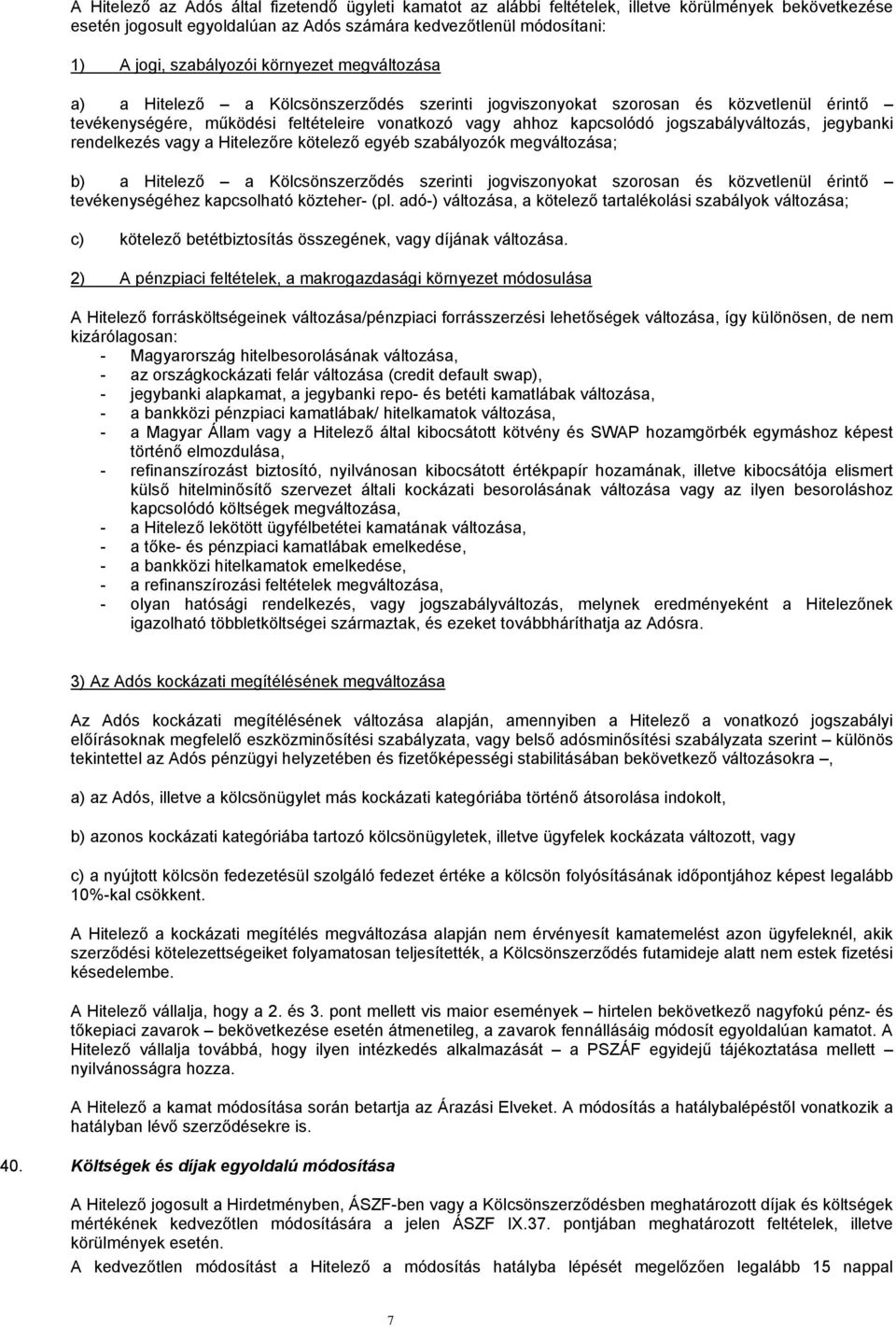 jogszabályváltozás, jegybanki rendelkezés vagy a Hitelezőre kötelező egyéb szabályozók megváltozása; b) a Hitelező a Kölcsönszerződés szerinti jogviszonyokat szorosan és közvetlenül érintő