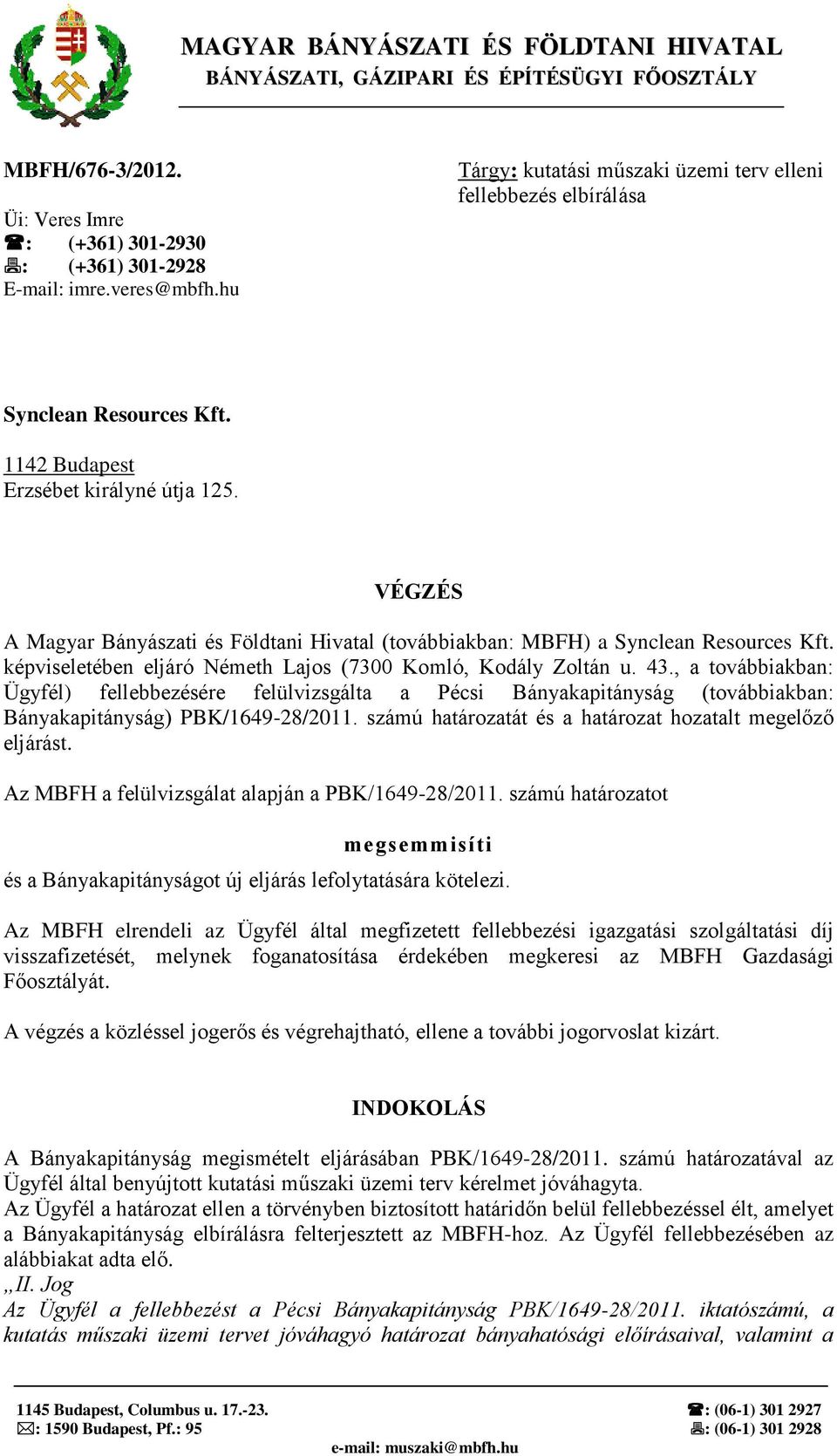 VÉGZÉS A Magyar Bányászati és Földtani Hivatal (továbbiakban: MBFH) a Synclean Resources Kft. képviseletében eljáró Németh Lajos (7300 Komló, Kodály Zoltán u. 43.