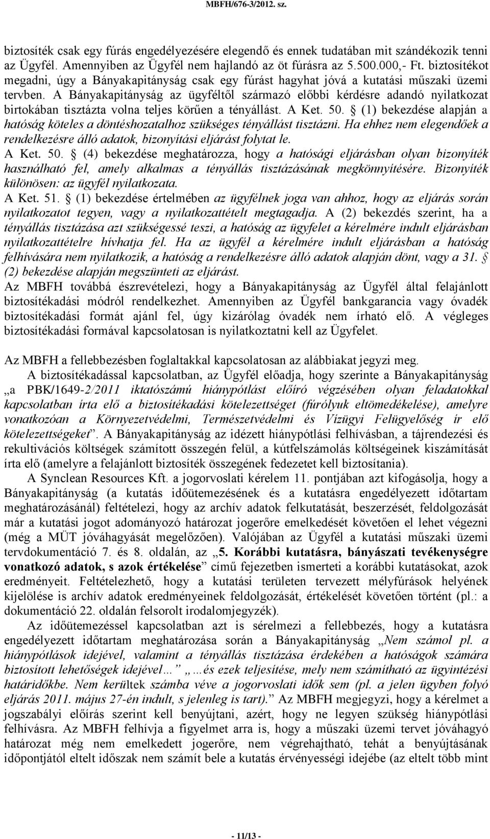 A Bányakapitányság az ügyféltől származó előbbi kérdésre adandó nyilatkozat birtokában tisztázta volna teljes körűen a tényállást. A Ket. 50.