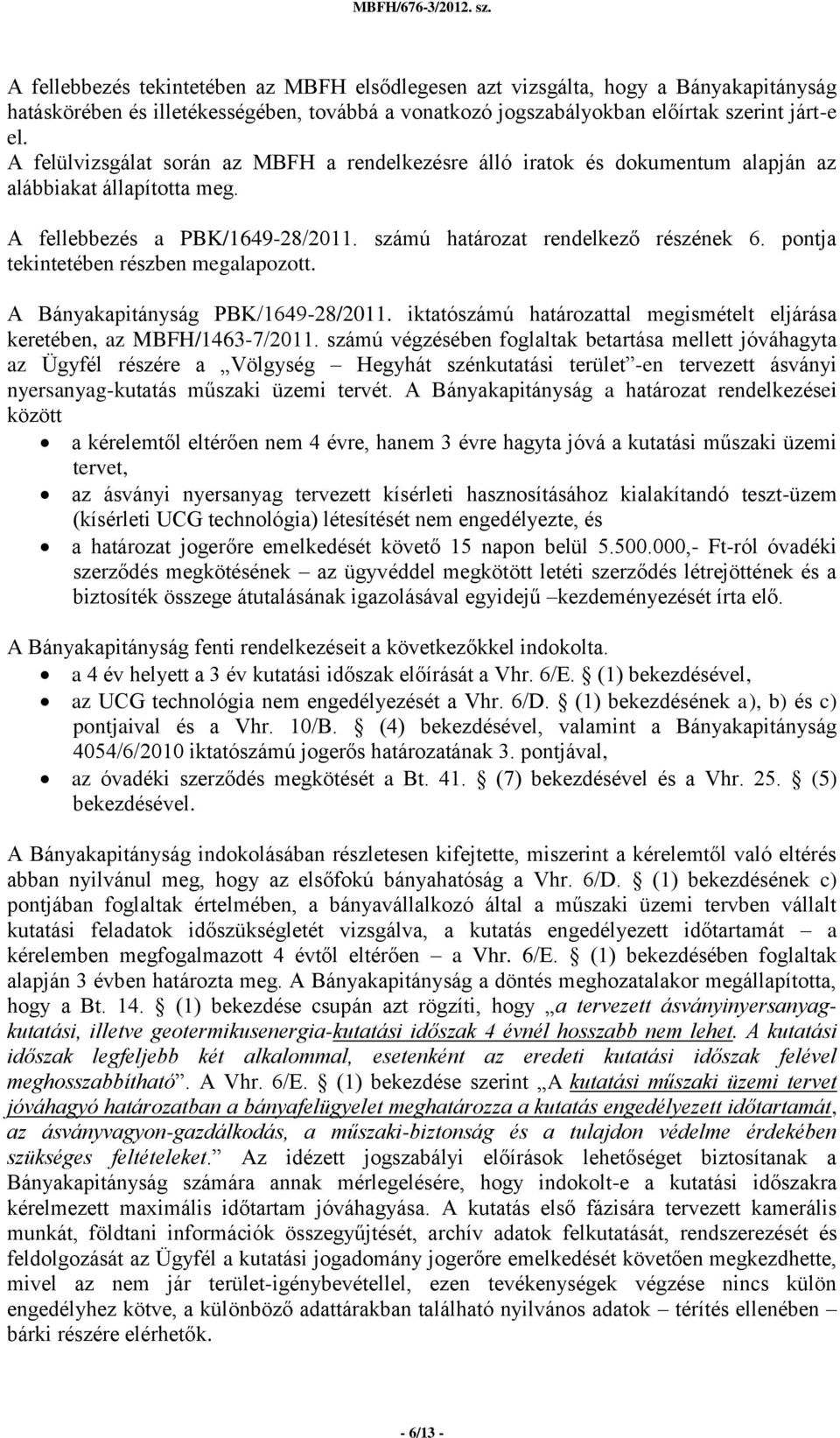 pontja tekintetében részben megalapozott. A Bányakapitányság PBK/1649-28/2011. iktatószámú határozattal megismételt eljárása keretében, az MBFH/1463-7/2011.