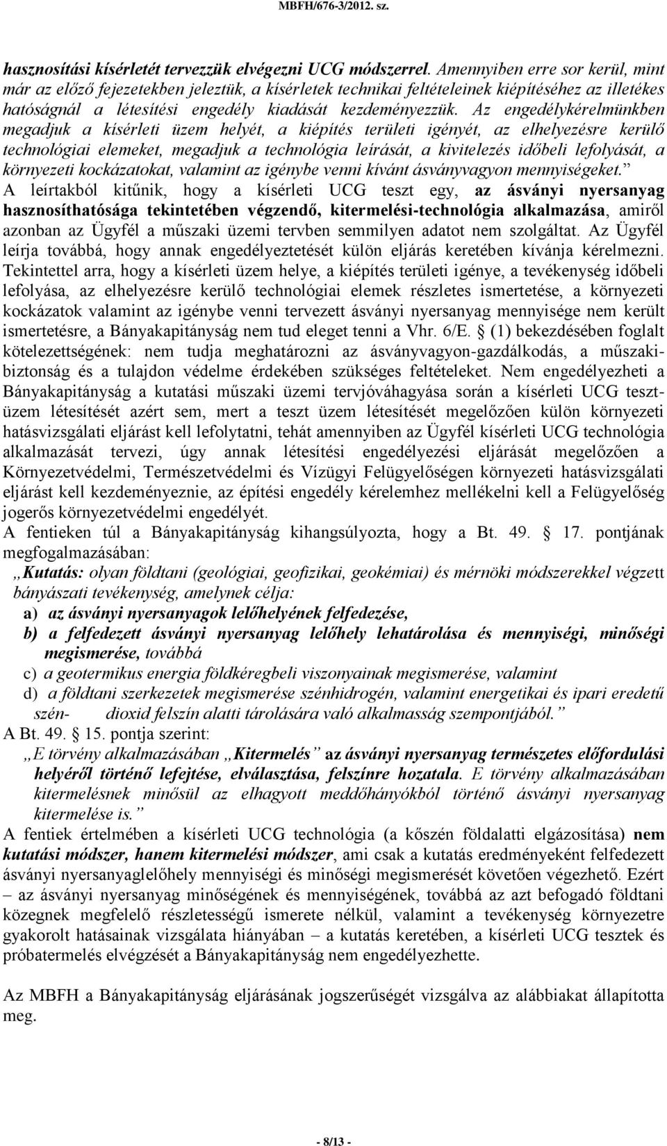 Az engedélykérelmünkben megadjuk a kísérleti üzem helyét, a kiépítés területi igényét, az elhelyezésre kerülő technológiai elemeket, megadjuk a technológia leírását, a kivitelezés időbeli lefolyását,