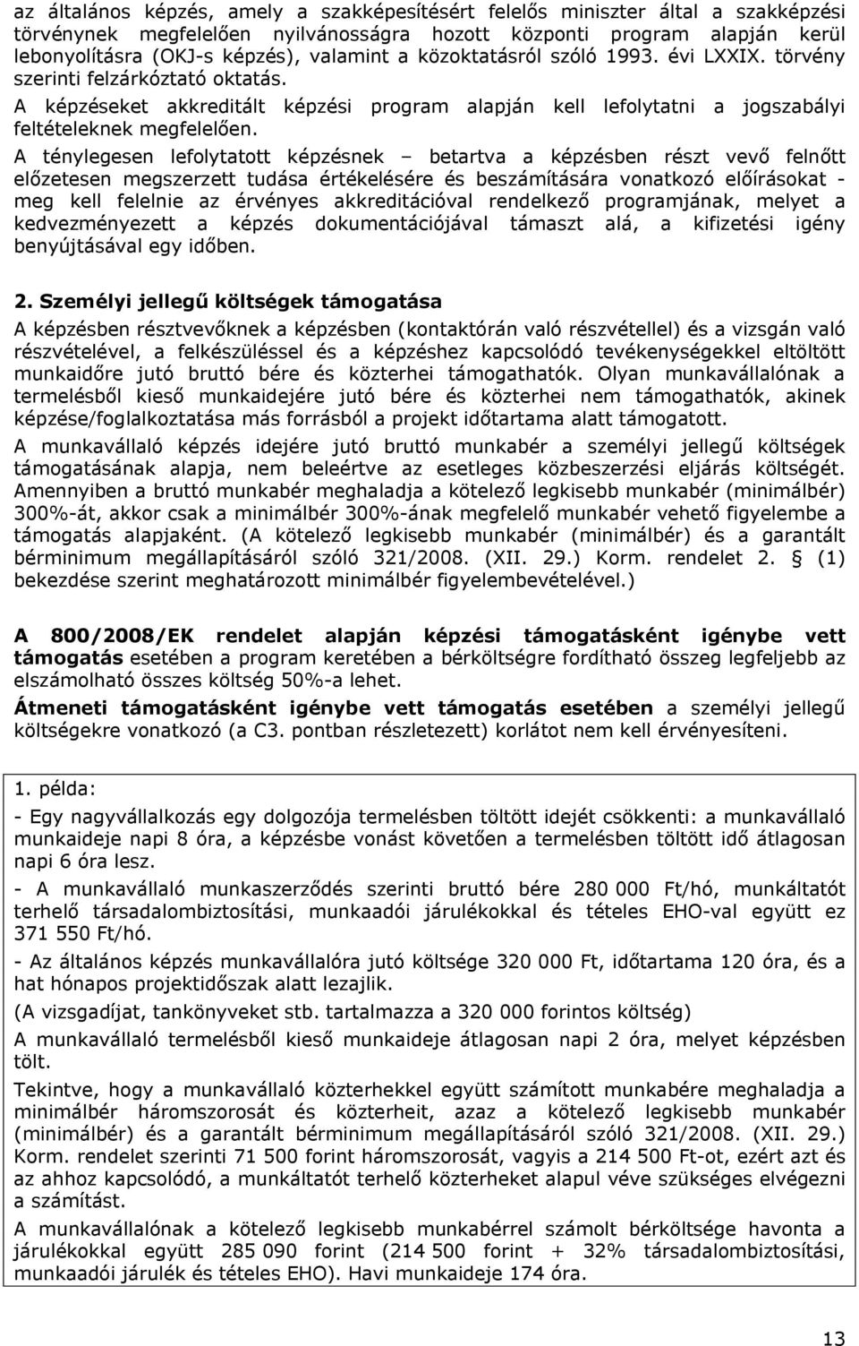 A ténylegesen lefolytatott képzésnek betartva a képzésben részt vevő felnőtt előzetesen megszerzett tudása értékelésére és beszámítására vonatkozó előírásokat - meg kell felelnie az érvényes