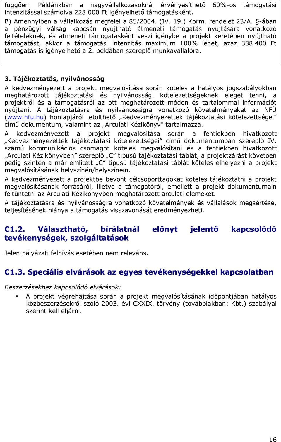 -ában a pénzügyi válság kapcsán nyújtható átmeneti támogatás nyújtására vonatkozó feltételeknek, és átmeneti támogatásként veszi igénybe a projekt keretében nyújtható támogatást, akkor a támogatási