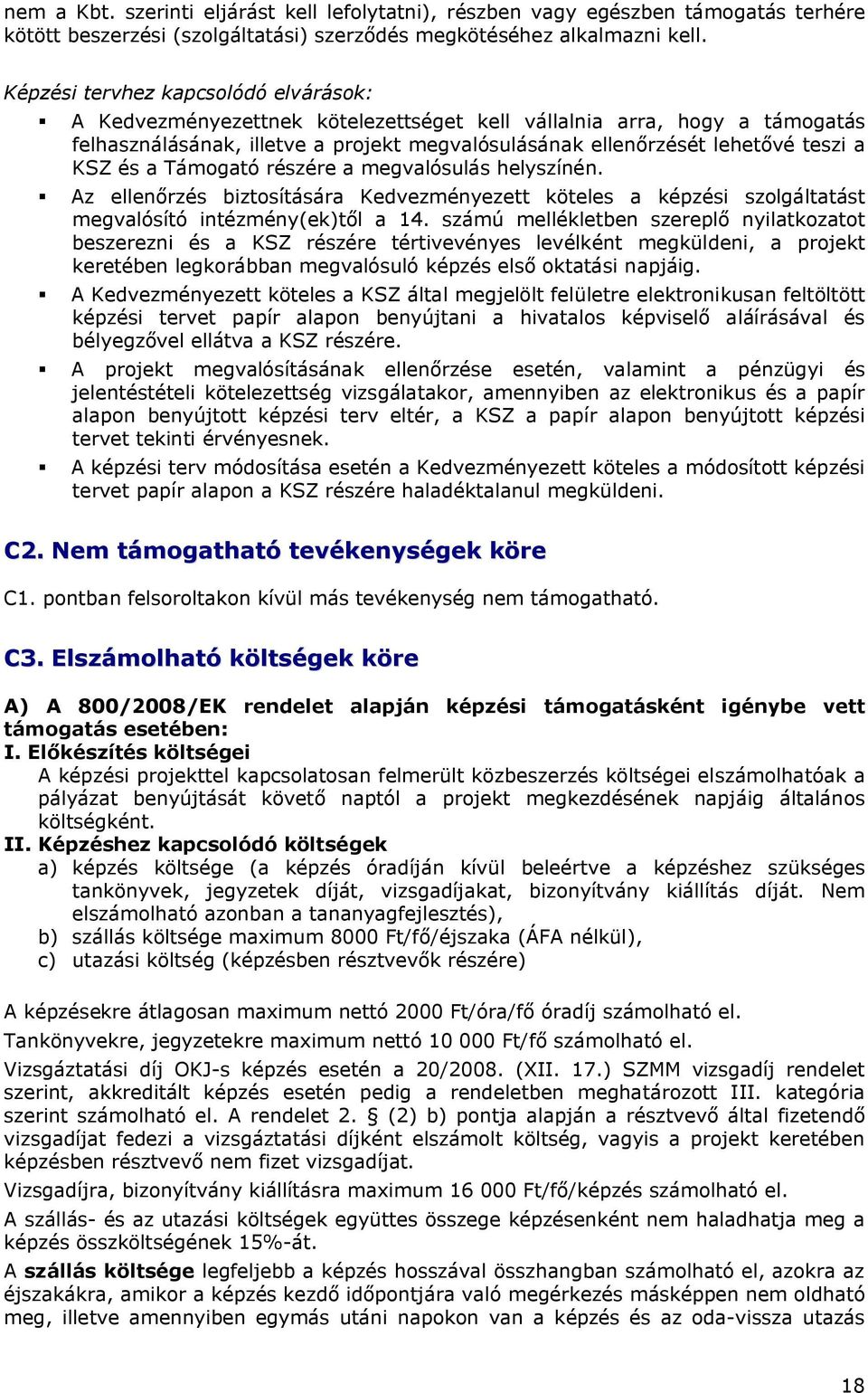 és a Támogató részére a megvalósulás helyszínén. Az ellenőrzés biztosítására Kedvezményezett köteles a képzési szolgáltatást megvalósító intézmény(ek)től a 14.