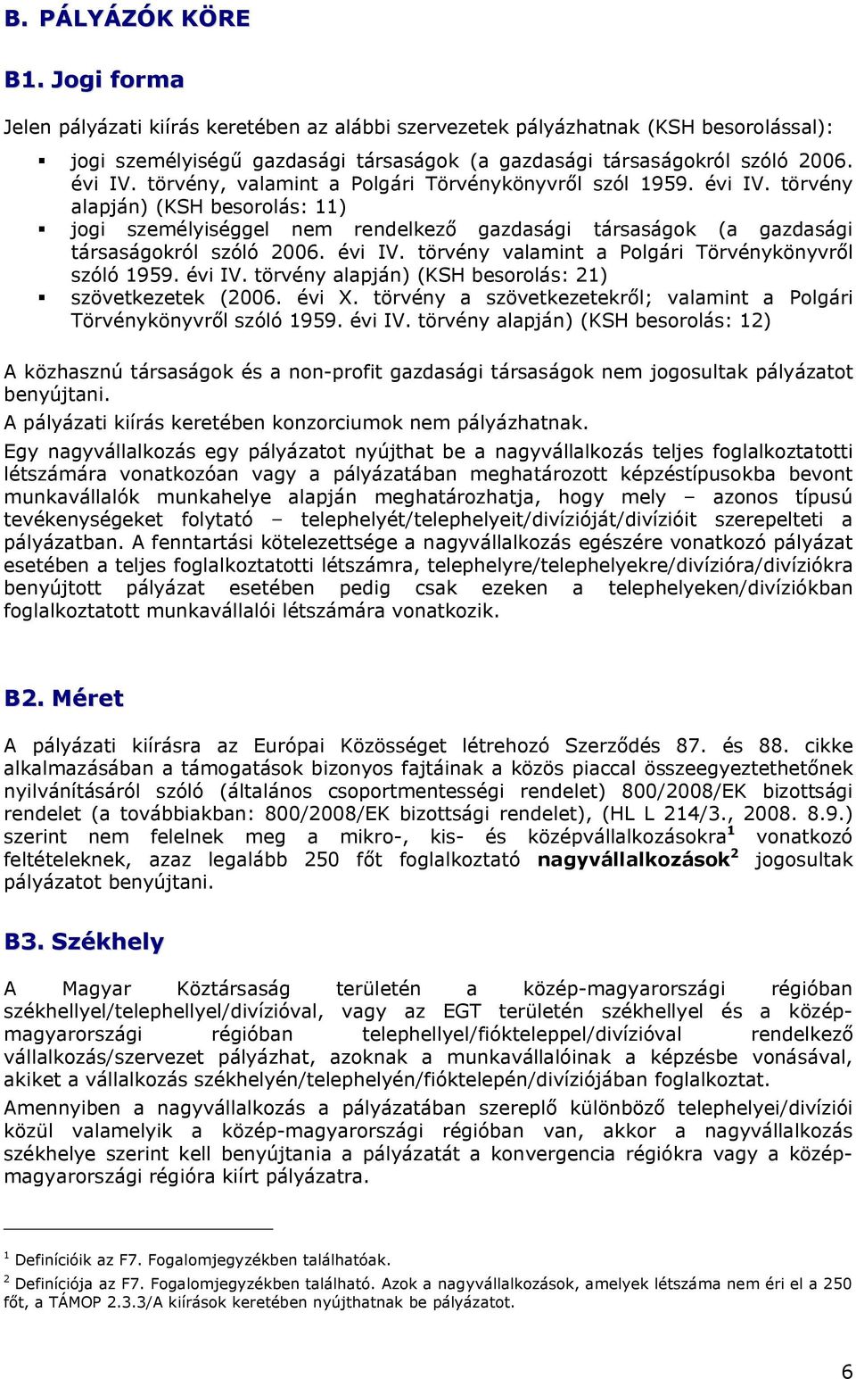 törvény alapján) (KSH besorolás: 11) jogi személyiséggel nem rendelkező gazdasági társaságok (a gazdasági társaságokról szóló 2006. évi IV. törvény valamint a Polgári Törvénykönyvről szóló 1959.