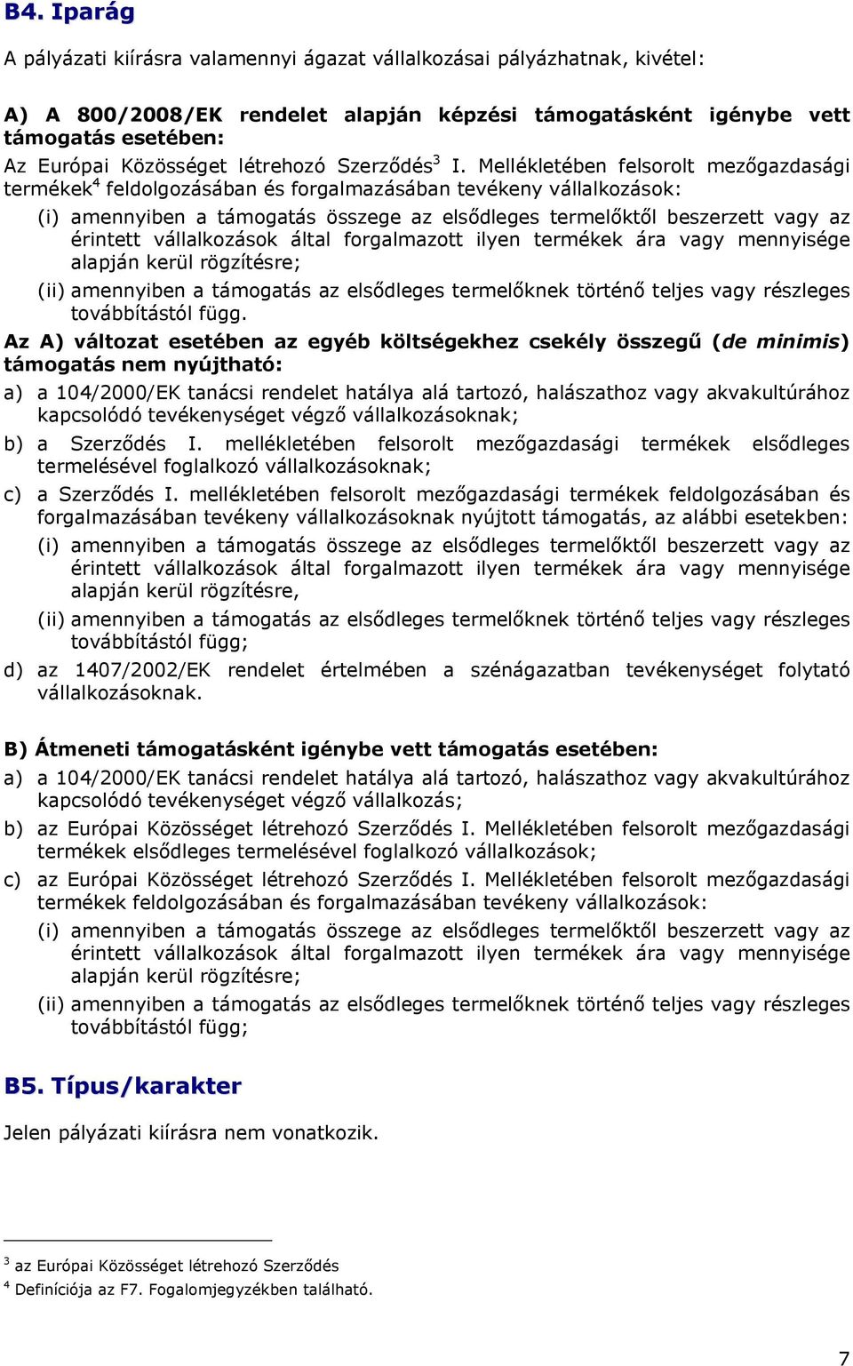 Mellékletében felsorolt mezőgazdasági termékek 4 feldolgozásában és forgalmazásában tevékeny vállalkozások: (i) amennyiben a támogatás összege az elsődleges termelőktől beszerzett vagy az érintett