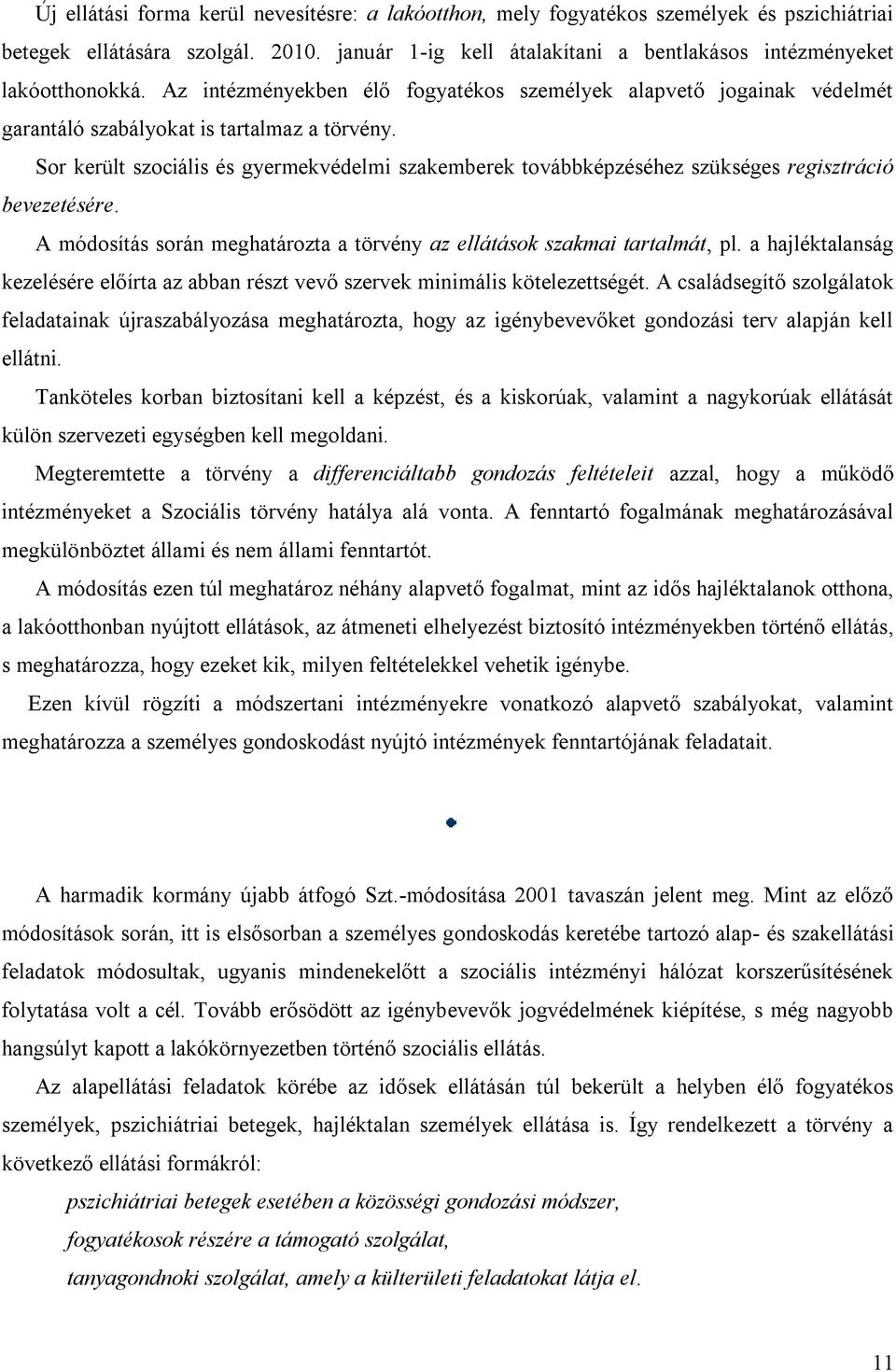 Sor került szociális és gyermekvédelmi szakemberek továbbképzéséhez szükséges regisztráció bevezetésére. A módosítás során meghatározta a törvény az ellátások szakmai tartalmát, pl.