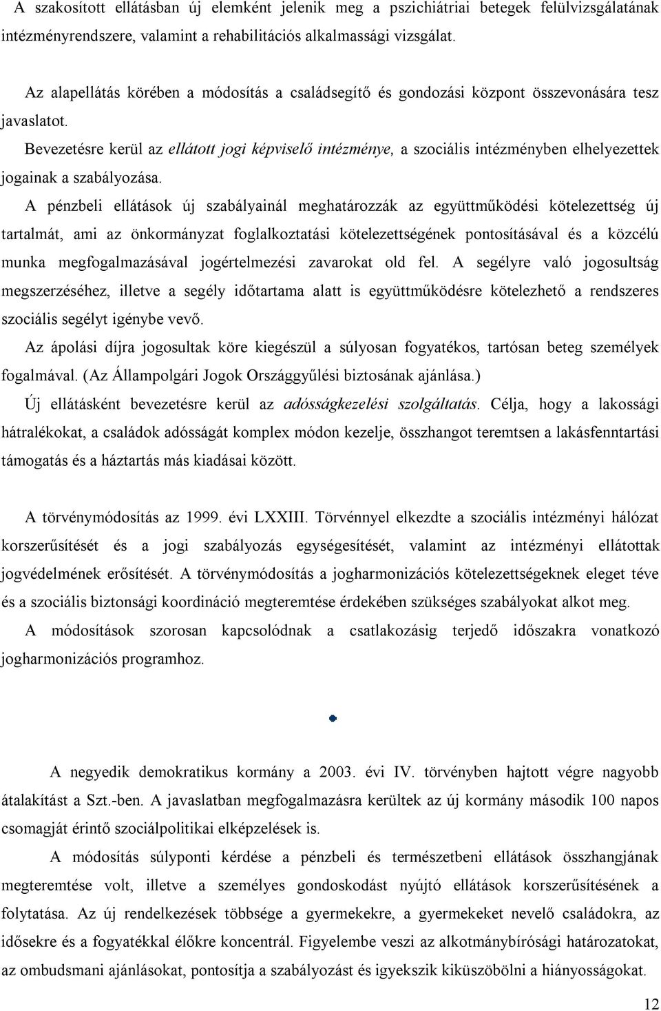 Bevezetésre kerül az ellátott jogi képviselő intézménye, a szociális intézményben elhelyezettek jogainak a szabályozása.