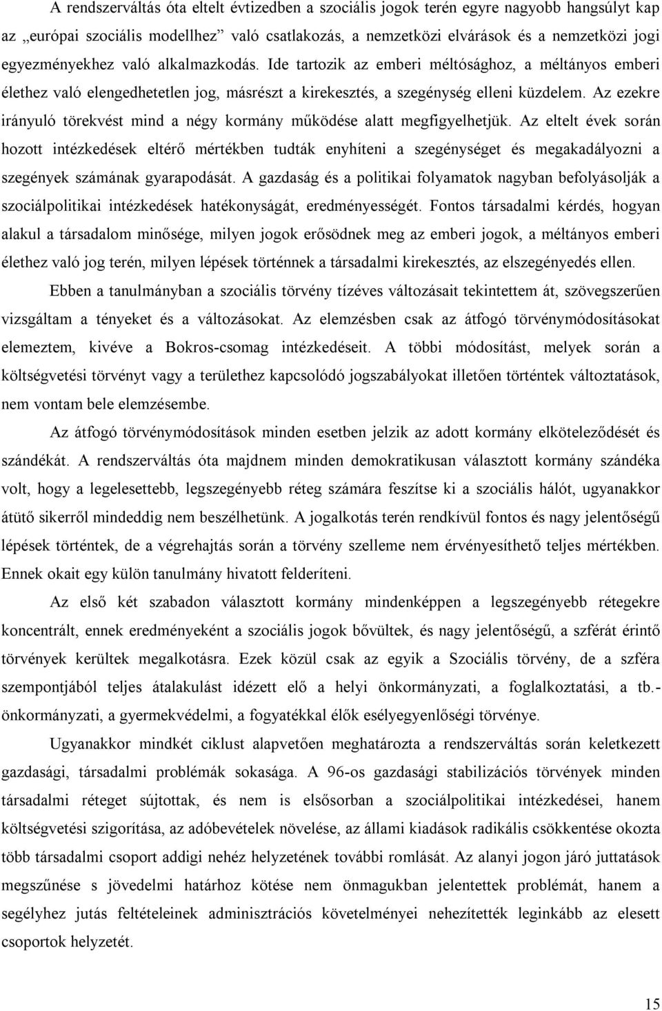 Az ezekre irányuló törekvést mind a négy kormány működése alatt megfigyelhetjük.