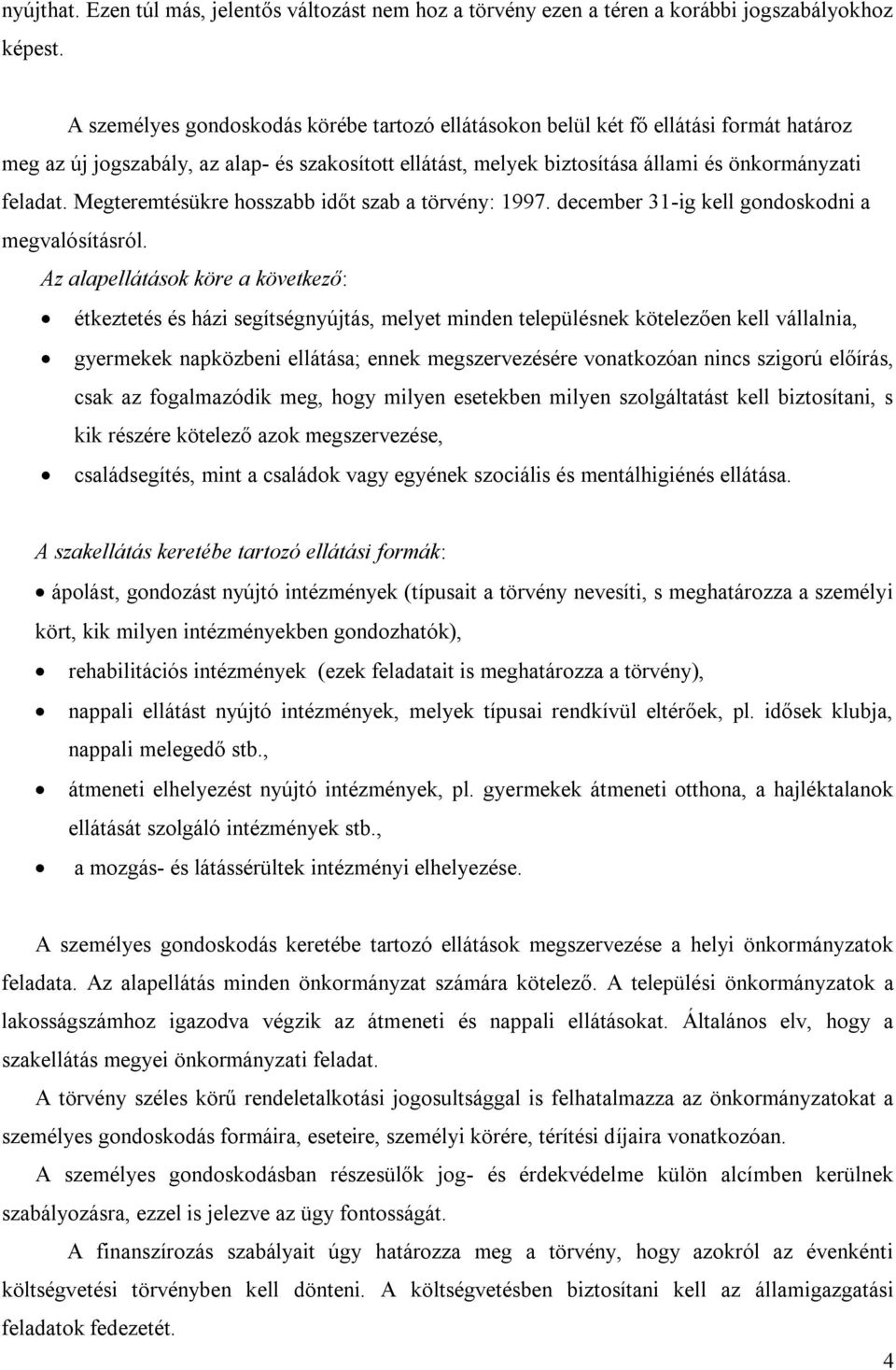 Megteremtésükre hosszabb időt szab a törvény: 1997. december 31-ig kell gondoskodni a megvalósításról.