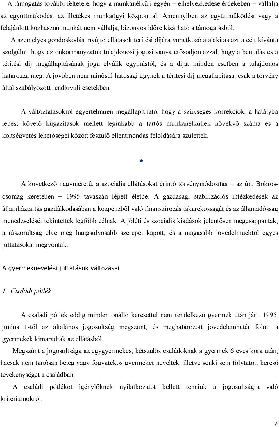 A személyes gondoskodást nyújtó ellátások térítési díjára vonatkozó átalakítás azt a célt kívánta szolgálni, hogy az önkormányzatok tulajdonosi jogosítványa erősödjön azzal, hogy a beutalás és a