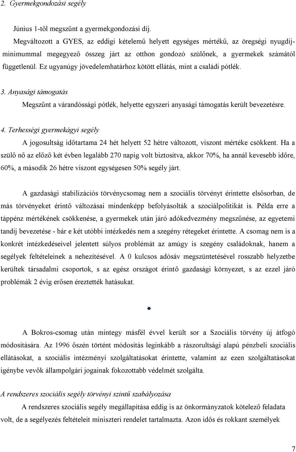 Ez ugyanúgy jövedelemhatárhoz kötött ellátás, mint a családi pótlék. 3. Anyasági támogatás Megszűnt a várandóssági pótlék, helyette egyszeri anyasági támogatás került bevezetésre. 4.