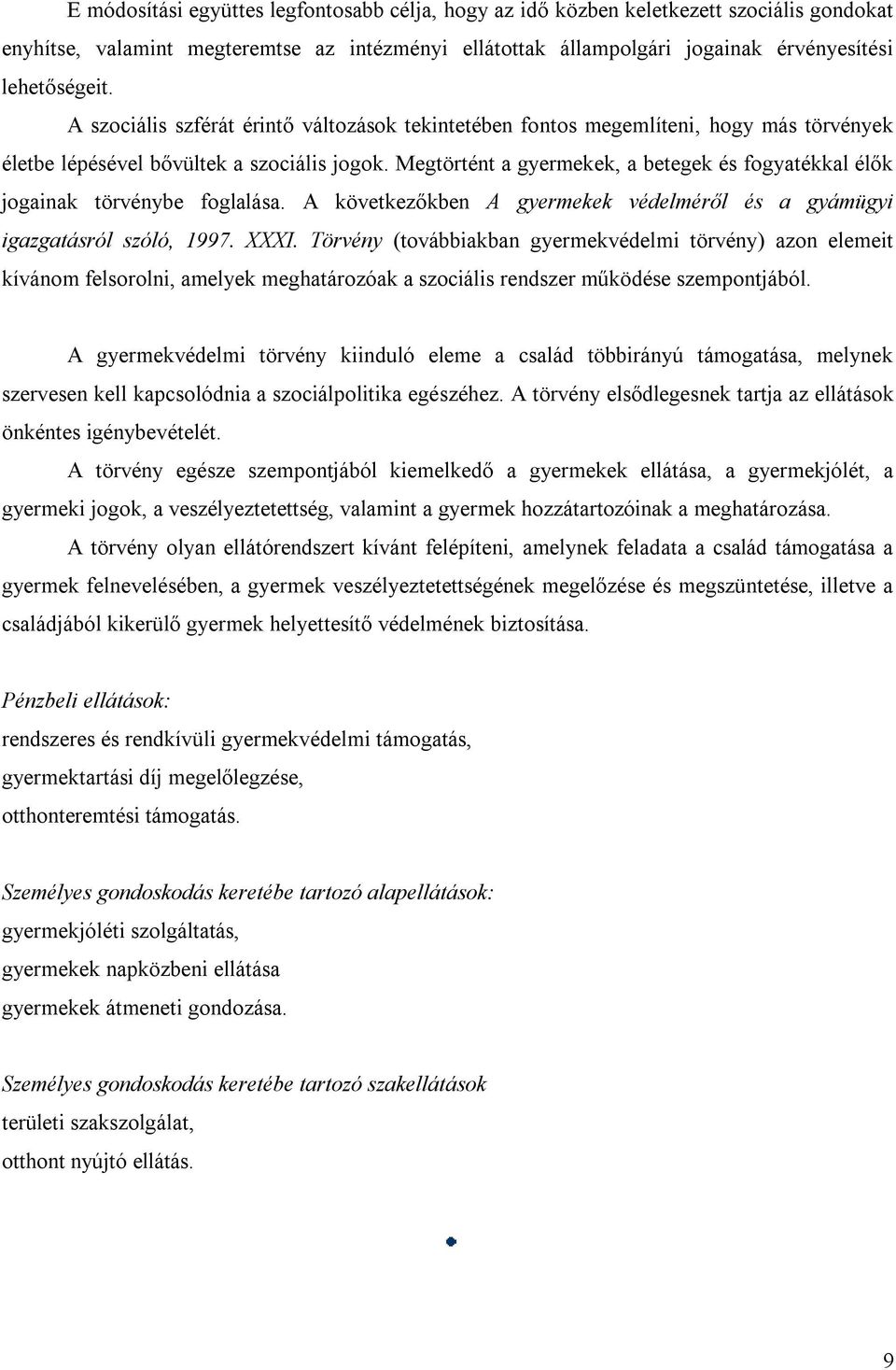 Megtörtént a gyermekek, a betegek és fogyatékkal élők jogainak törvénybe foglalása. A következőkben A gyermekek védelméről és a gyámügyi igazgatásról szóló, 1997. XXXI.