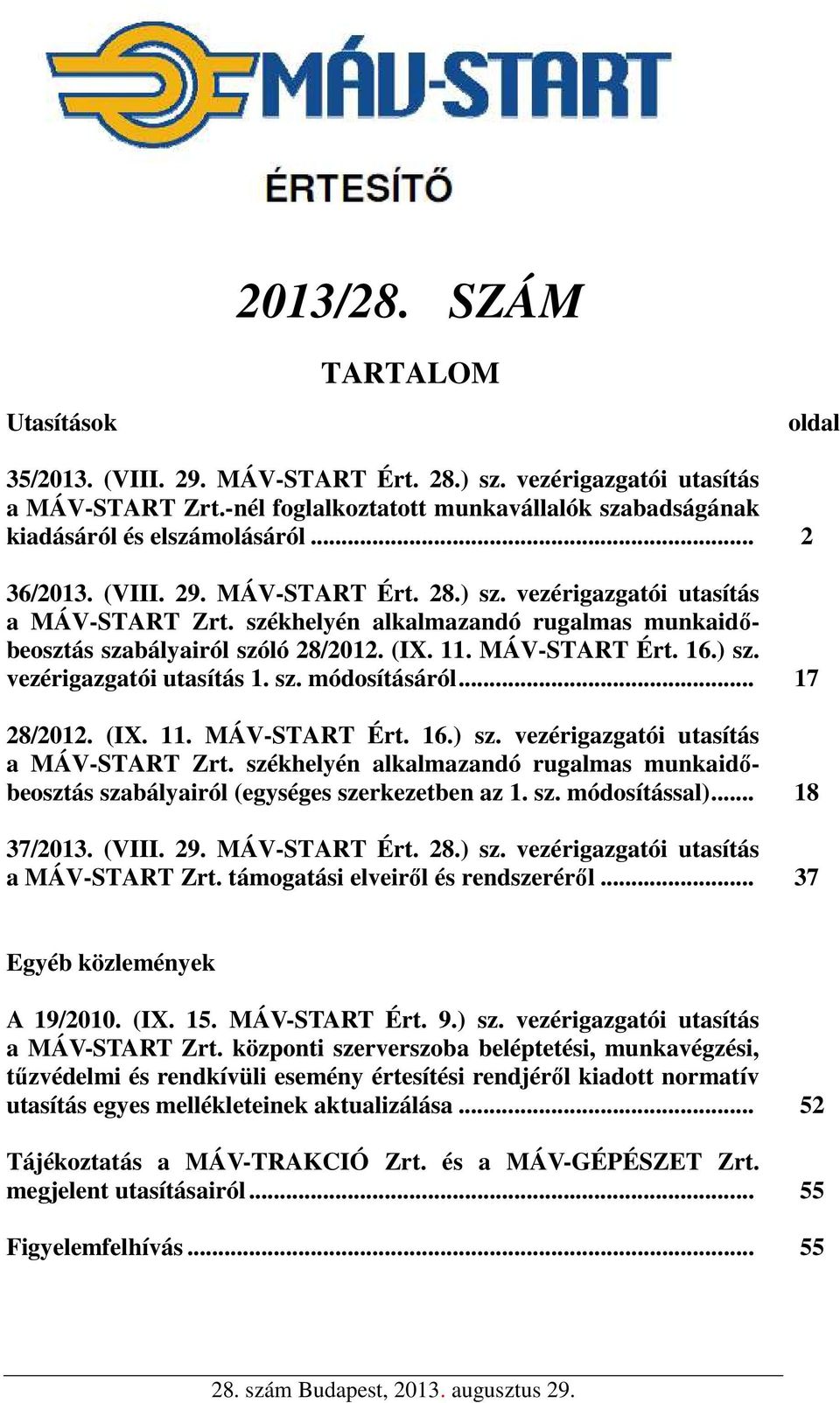 székhelyén alkalmazandó rugalmas munkaidőbeosztás szabályairól szóló 28/2012. (IX. 11. MÁV-START Ért. 16.) sz. vezérigazgatói utasítás 1. sz. módosításáról... 17 28/2012. (IX. 11. MÁV-START Ért. 16.) sz. vezérigazgatói utasítás a MÁV-START Zrt.