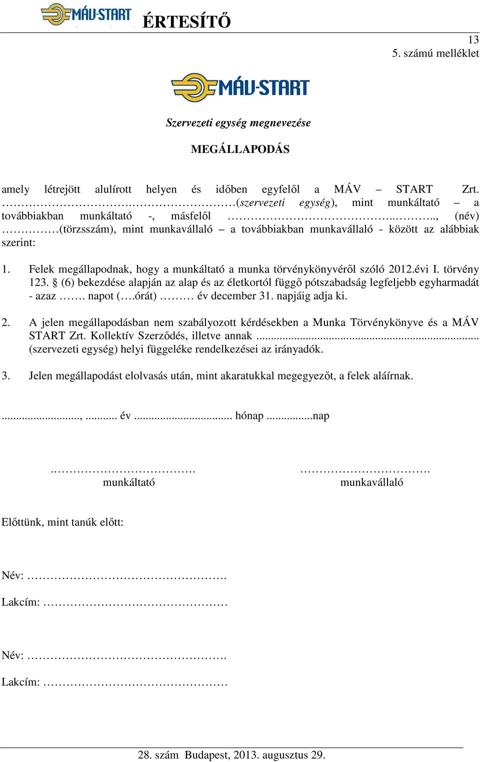 Felek megállapodnak, hogy a munkáltató a munka törvénykönyvéről szóló 2012.évi I. törvény 123. (6) bekezdése alapján az alap és az életkortól függő pótszabadság legfeljebb egyharmadát - azaz. napot (.