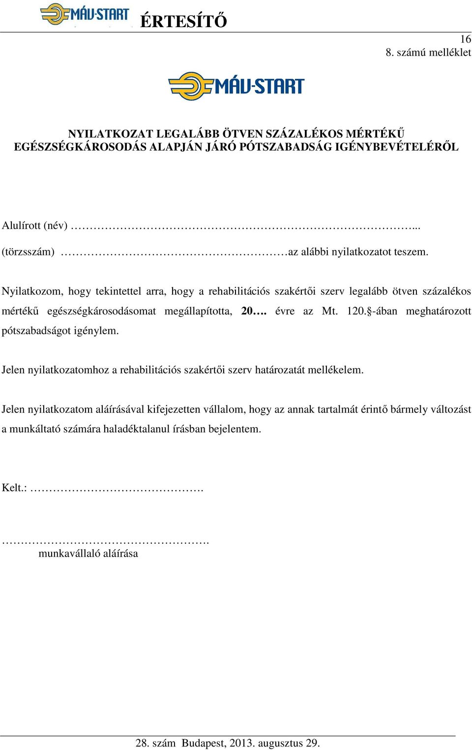 Nyilatkozom, hogy tekintettel arra, hogy a rehabilitációs szakértői szerv legalább ötven százalékos mértékű egészségkárosodásomat megállapította, 20. évre az Mt. 120.