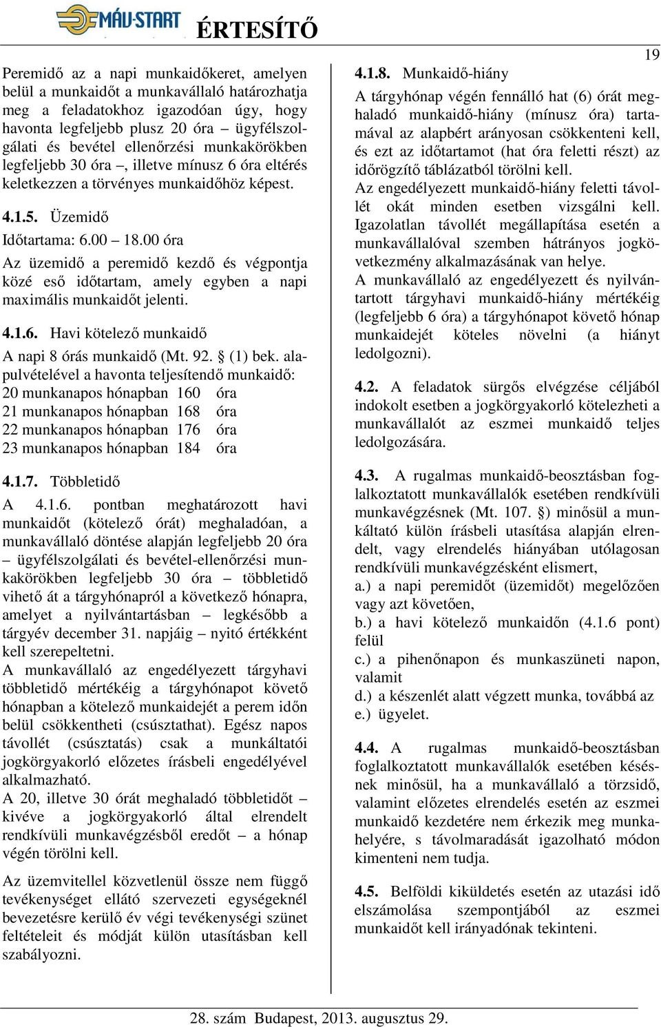 00 óra Az üzemidő a peremidő kezdő és végpontja közé eső időtartam, amely egyben a napi maximális munkaidőt jelenti. 4.1.6. Havi kötelező munkaidő A napi 8 órás munkaidő (Mt. 92. (1) bek.