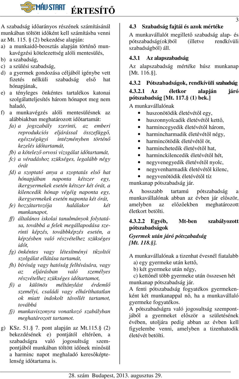 nélküli szabadság első hat hónapjának, e) a tényleges önkéntes tartalékos katonai szolgálatteljesítés három hónapot meg nem haladó, f) a munkavégzés alóli mentesülésnek az alábbiakban meghatározott