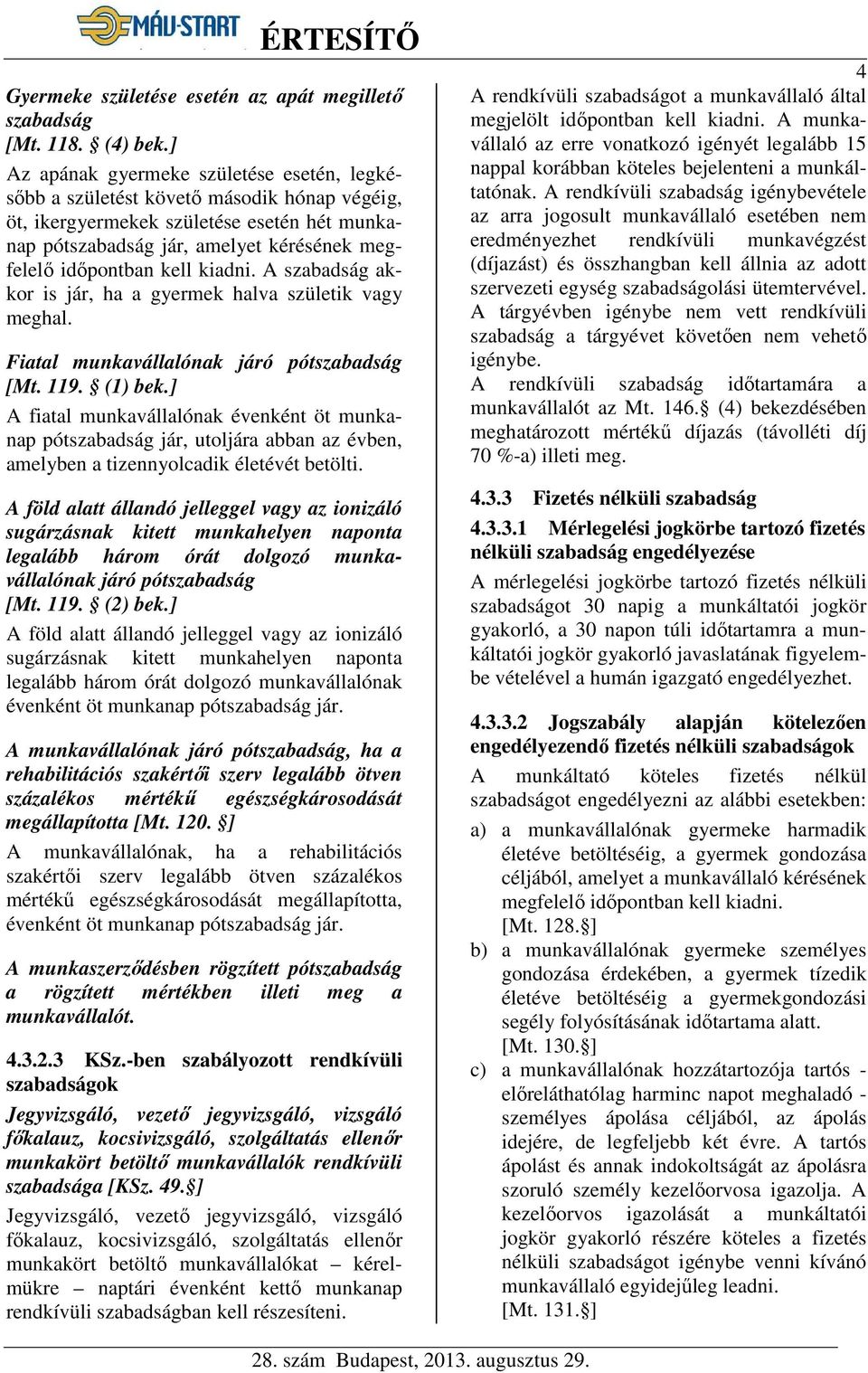 kiadni. A szabadság akkor is jár, ha a gyermek halva születik vagy meghal. Fiatal munkavállalónak járó pótszabadság [Mt. 119. (1) bek.