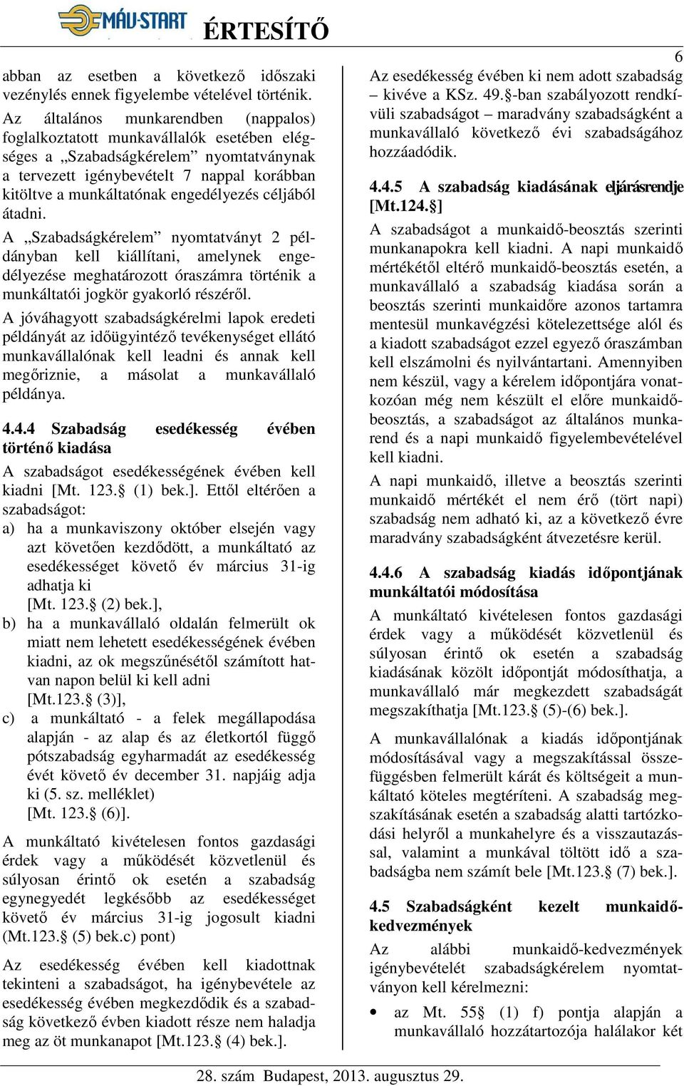 engedélyezés céljából átadni. A Szabadságkérelem nyomtatványt 2 példányban kell kiállítani, amelynek engedélyezése meghatározott óraszámra történik a munkáltatói jogkör gyakorló részéről.