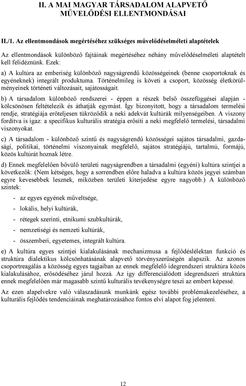 Ezek: a) A kultúra az emberiség különböző nagyságrendű közösségeinek (benne csoportoknak és egyéneknek) integrált produktuma.
