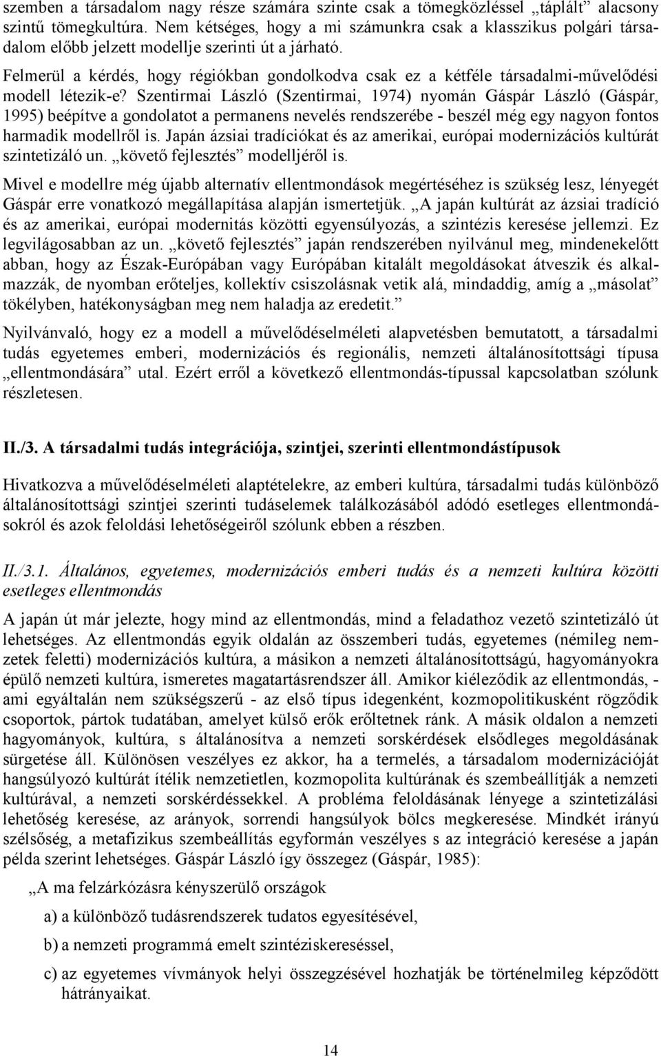 Felmerül a kérdés, hogy régiókban gondolkodva csak ez a kétféle társadalmi-művelődési modell létezik-e?