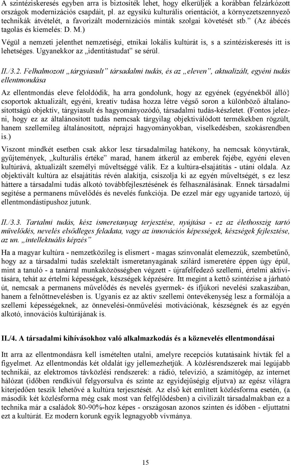 ) Végül a nemzeti jelenthet nemzetiségi, etnikai lokális kultúrát is, s a szintéziskeresés itt is lehetséges. Ugyanekkor az identitástudat se sérül. II./3.2.