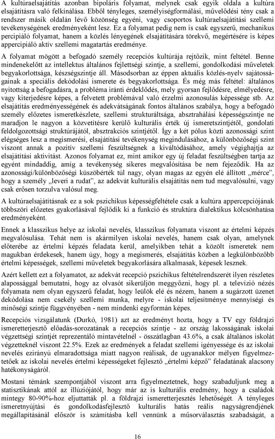 Ez a folyamat pedig nem is csak egyszerű, mechanikus percipiáló folyamat, hanem a közlés lényegének elsajátítására törekvő, megértésére is képes appercipiáló aktív szellemi magatartás eredménye.