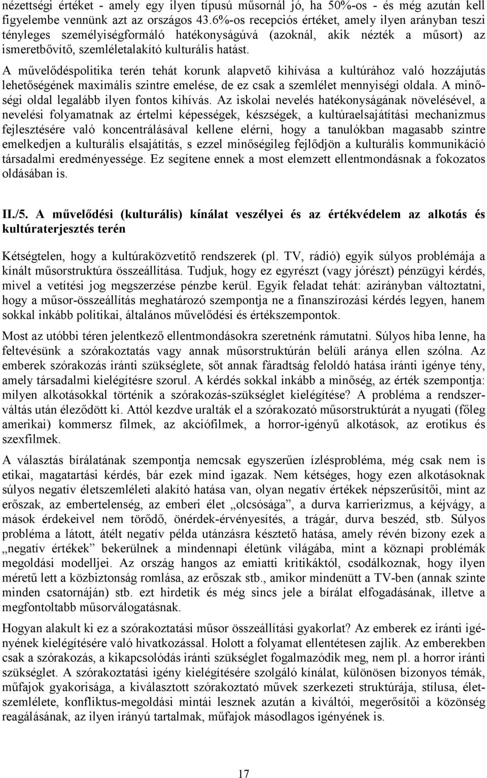 A művelődéspolitika terén tehát korunk alapvető kihívása a kultúrához való hozzájutás lehetőségének maximális szintre emelése, de ez csak a szemlélet mennyiségi oldala.