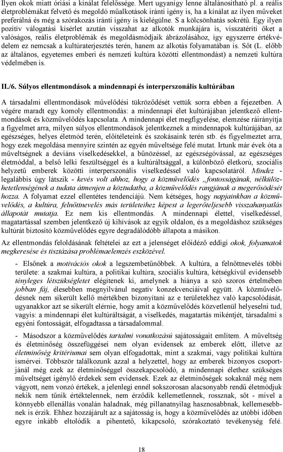 Egy ilyen pozitív válogatási kísérlet azután visszahat az alkotók munkájára is, visszatéríti őket a valóságos, reális életproblémák és megoldásmódjaik ábrázolásához, így egyszerre értékvédelem ez