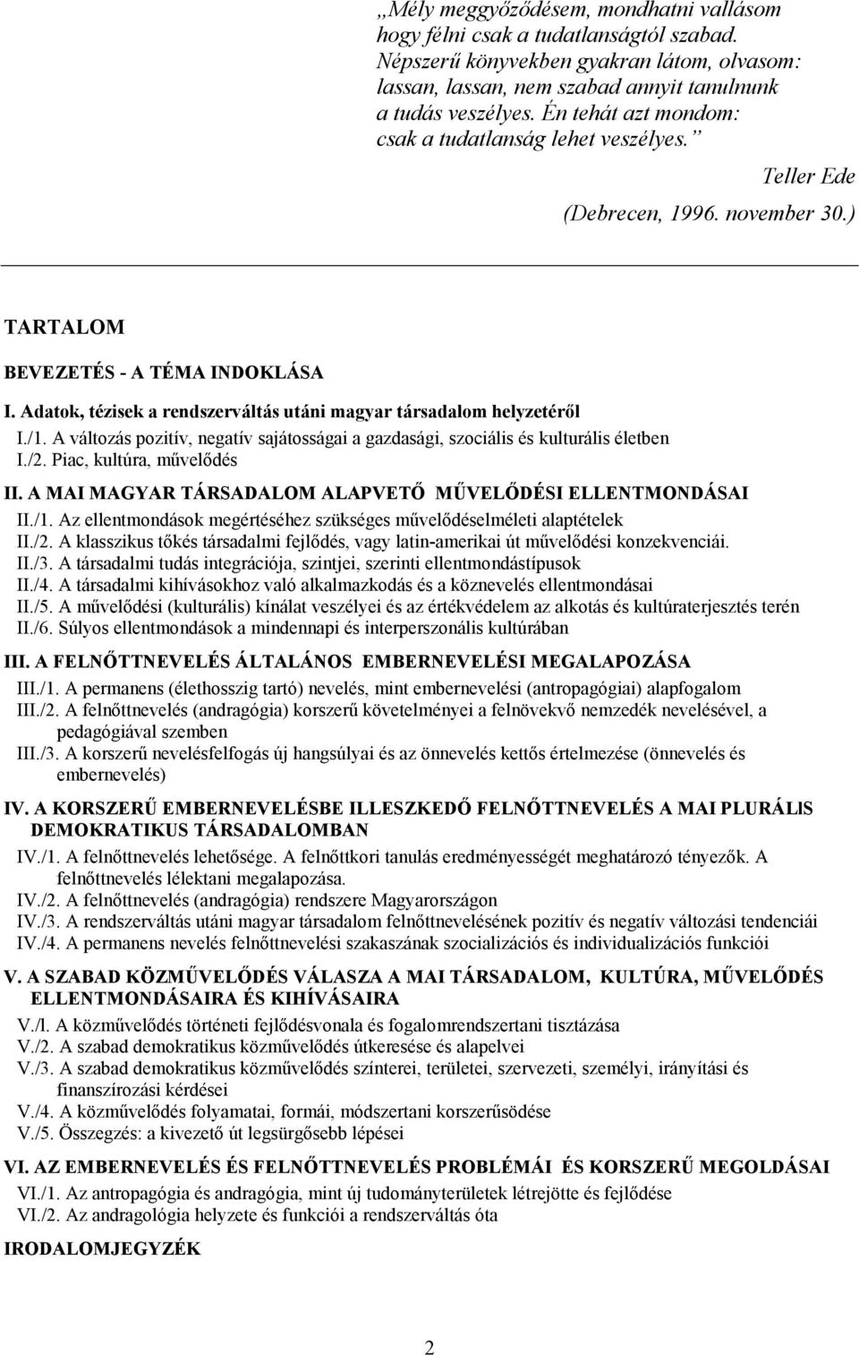 Adatok, tézisek a rendszerváltás utáni magyar társadalom helyzetéről I./1. A változás pozitív, negatív sajátosságai a gazdasági, szociális és kulturális életben I./2. Piac, kultúra, művelődés II.