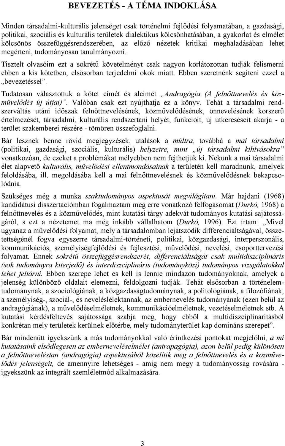 Tisztelt olvasóim ezt a sokrétű követelményt csak nagyon korlátozottan tudják felismerni ebben a kis kötetben, elsősorban terjedelmi okok miatt. Ebben szeretnénk segíteni ezzel a bevezetéssel.