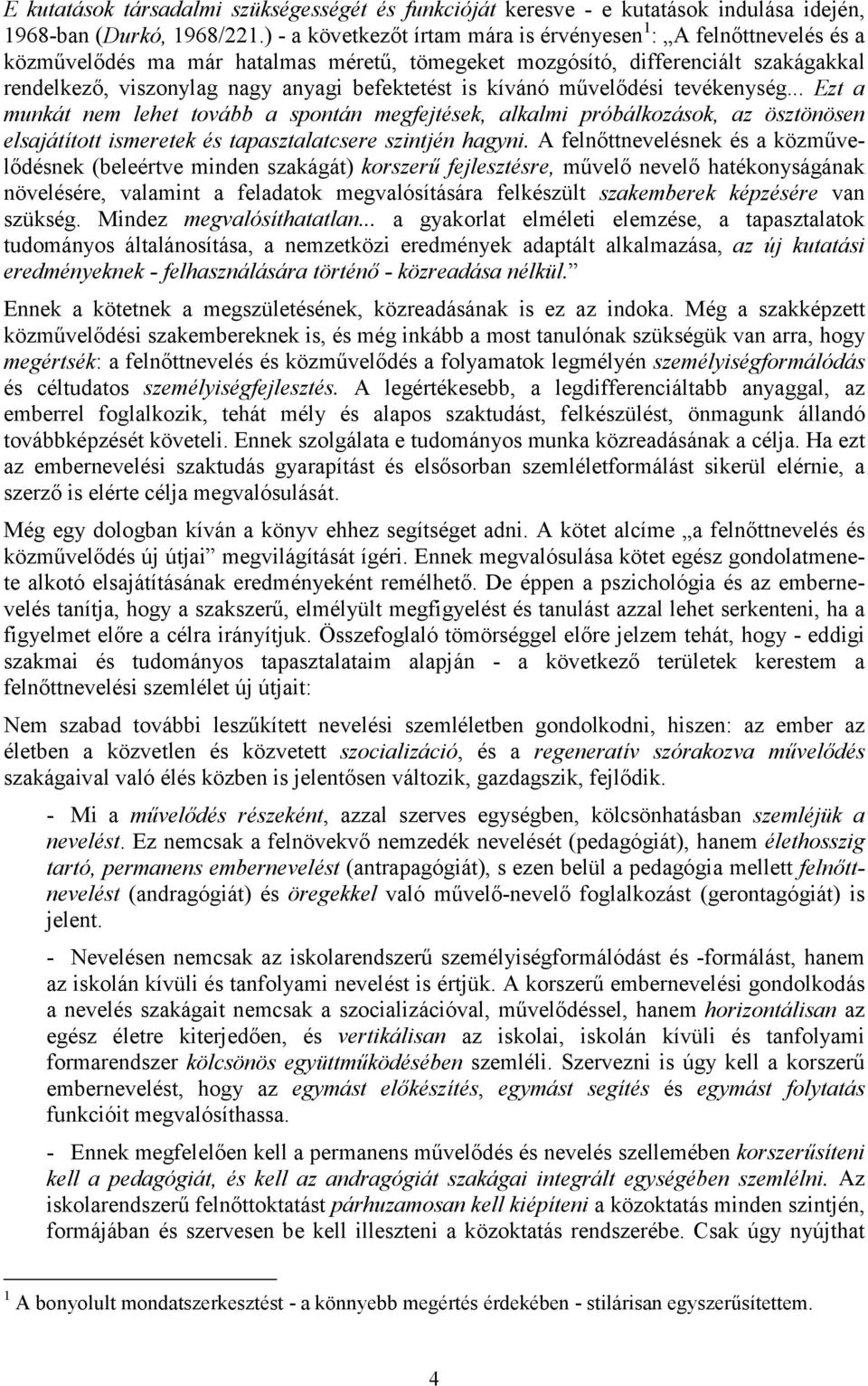 is kívánó művelődési tevékenység... Ezt a munkát nem lehet tovább a spontán megfejtések, alkalmi próbálkozások, az ösztönösen elsajátított ismeretek és tapasztalatcsere szintjén hagyni.