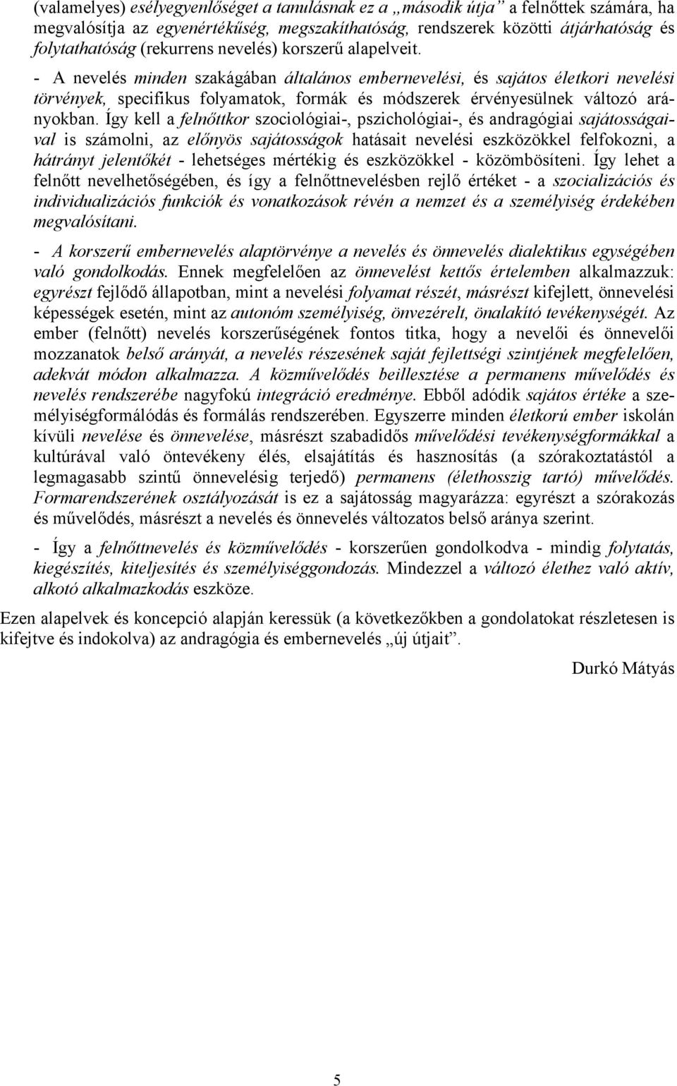- A nevelés minden szakágában általános embernevelési, és sajátos életkori nevelési törvények, specifikus folyamatok, formák és módszerek érvényesülnek változó arányokban.