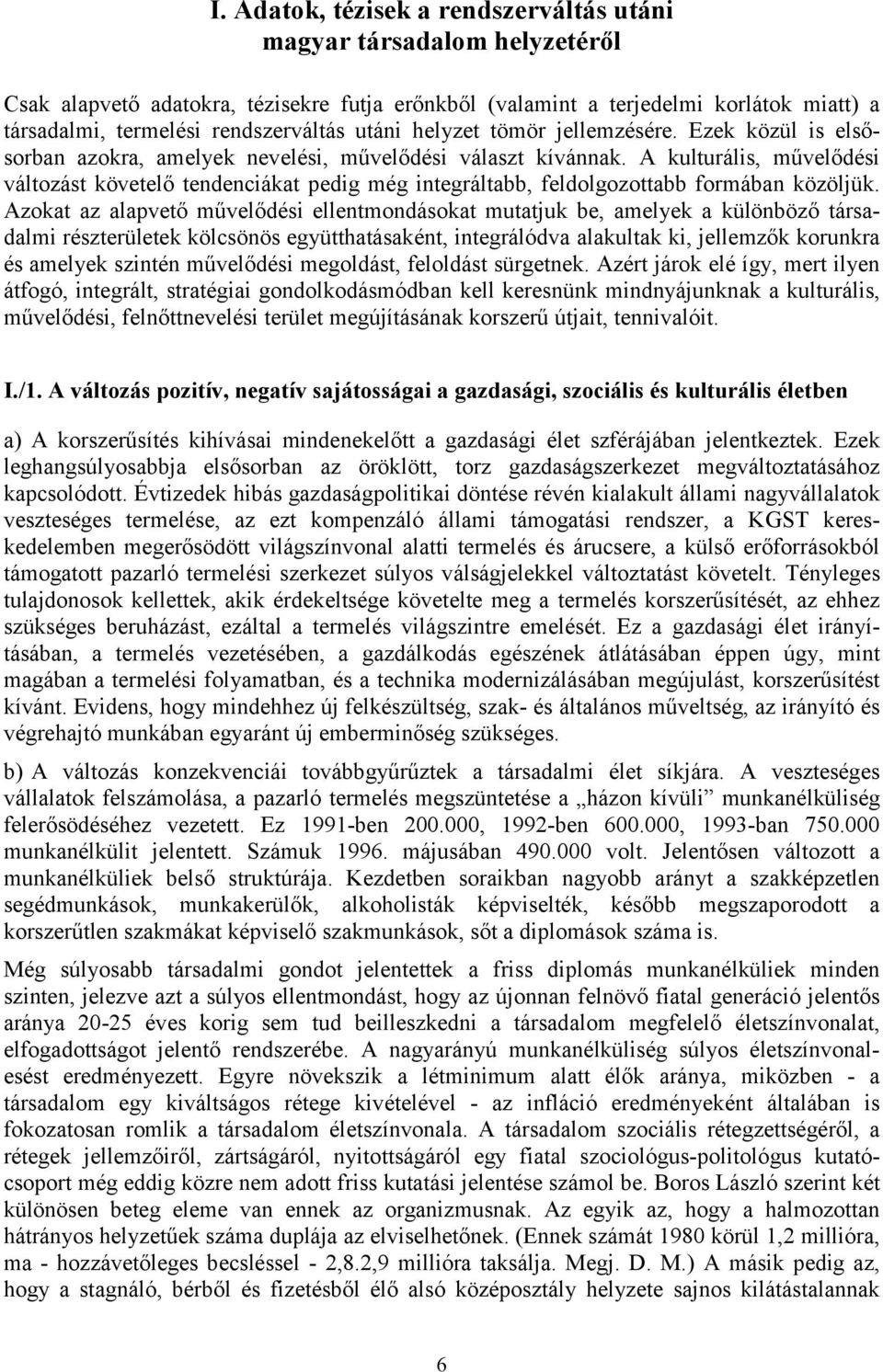 A kulturális, művelődési változást követelő tendenciákat pedig még integráltabb, feldolgozottabb formában közöljük.
